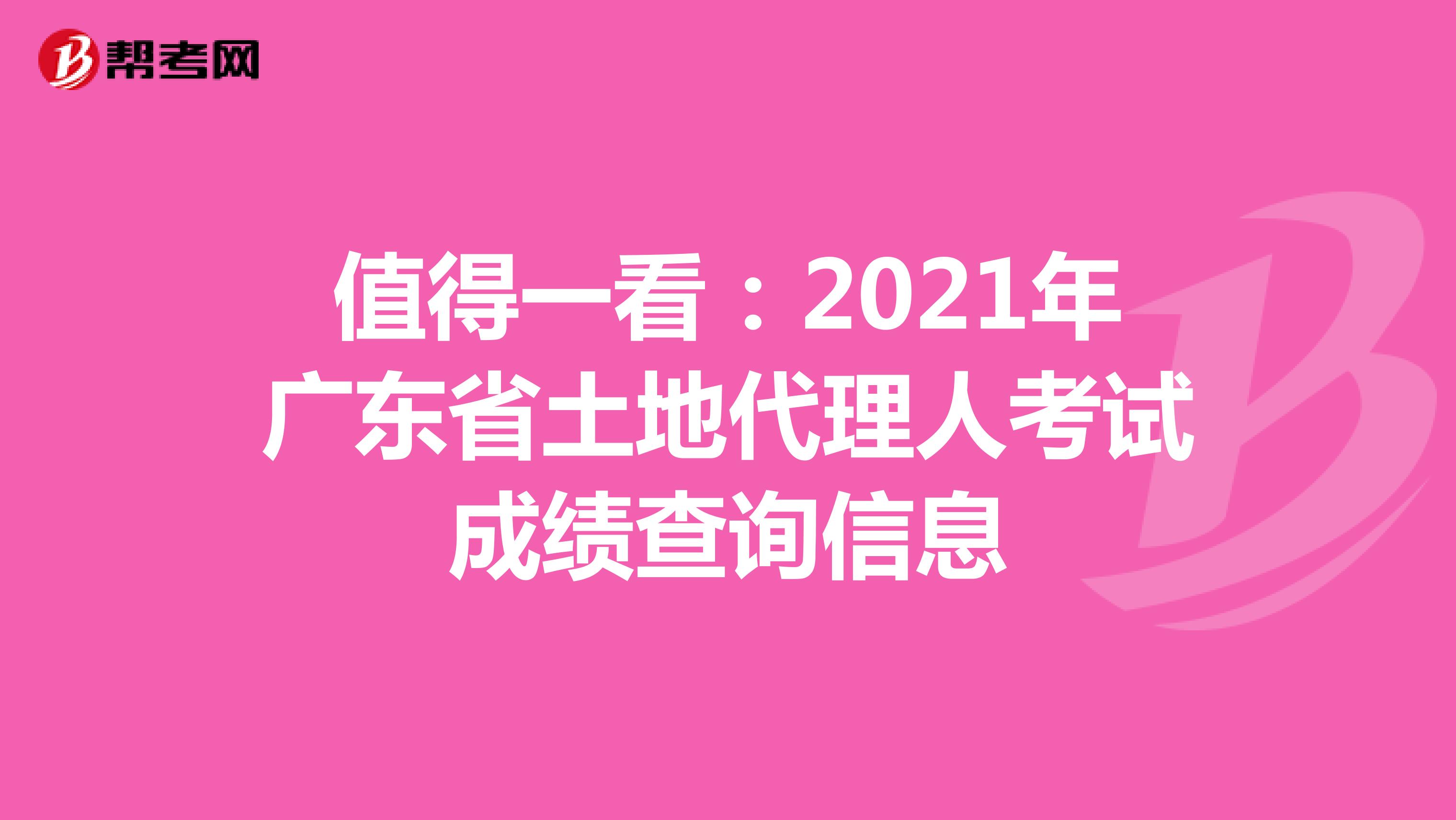 值得一看：2021年广东省土地代理人考试成绩查询信息