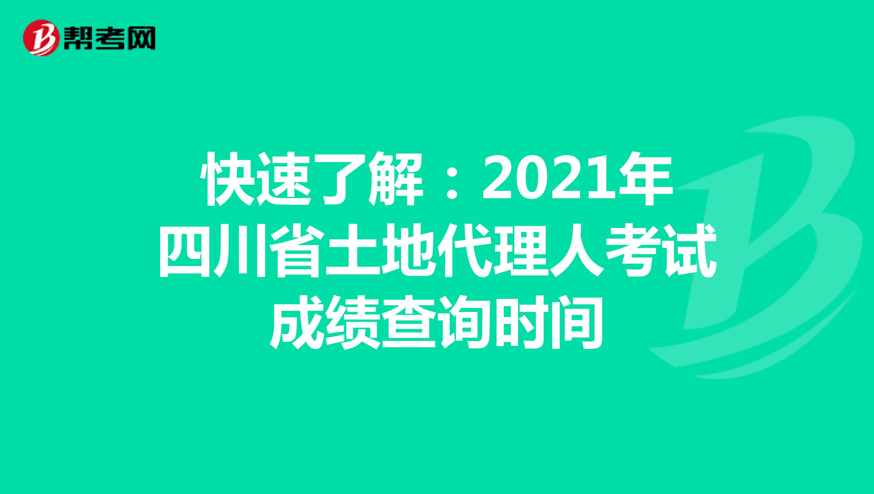 快速了解：2021年四川省土地代理人考试成绩查询时间