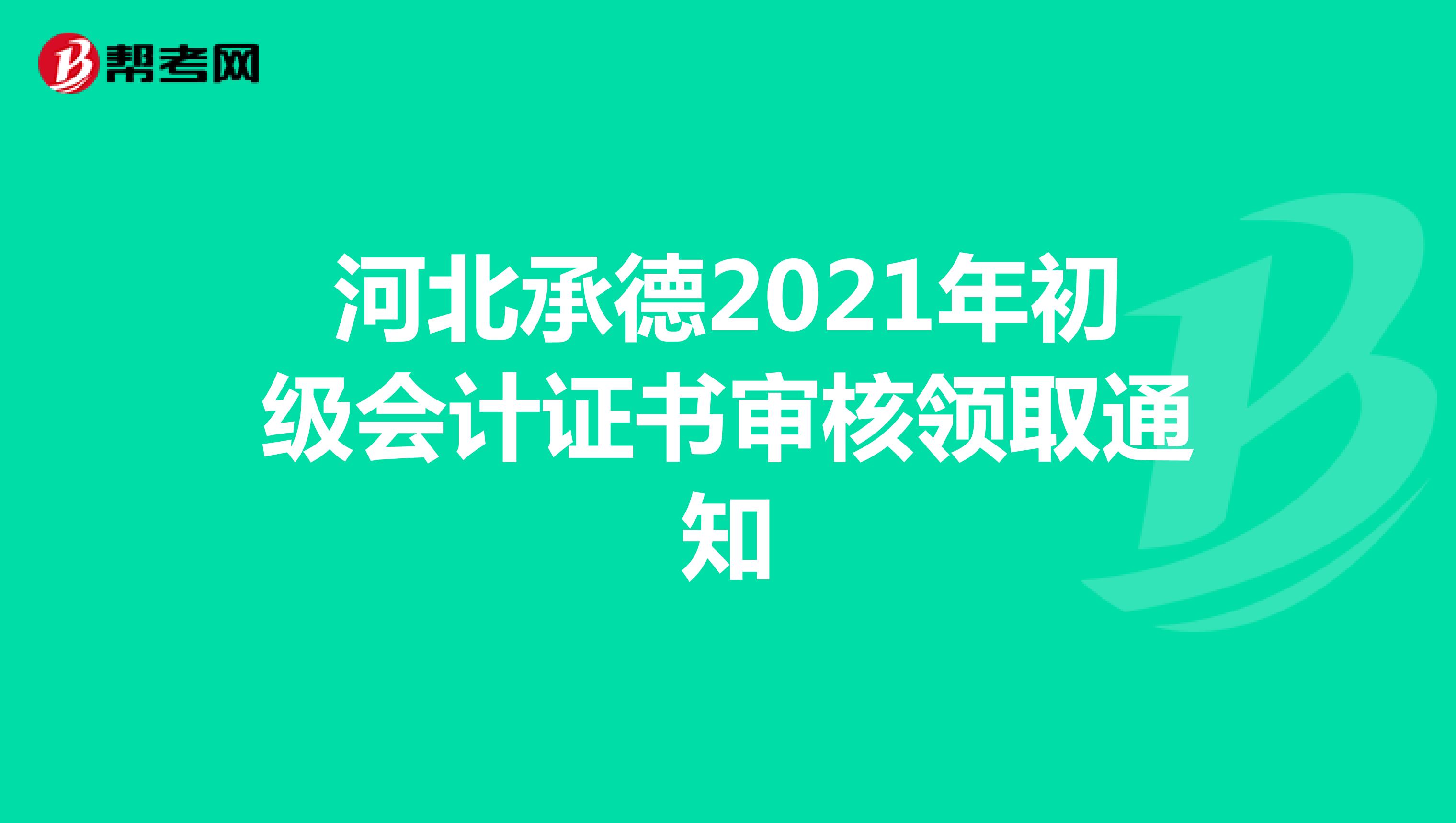 河北承德2021年初级会计证书审核领取通知