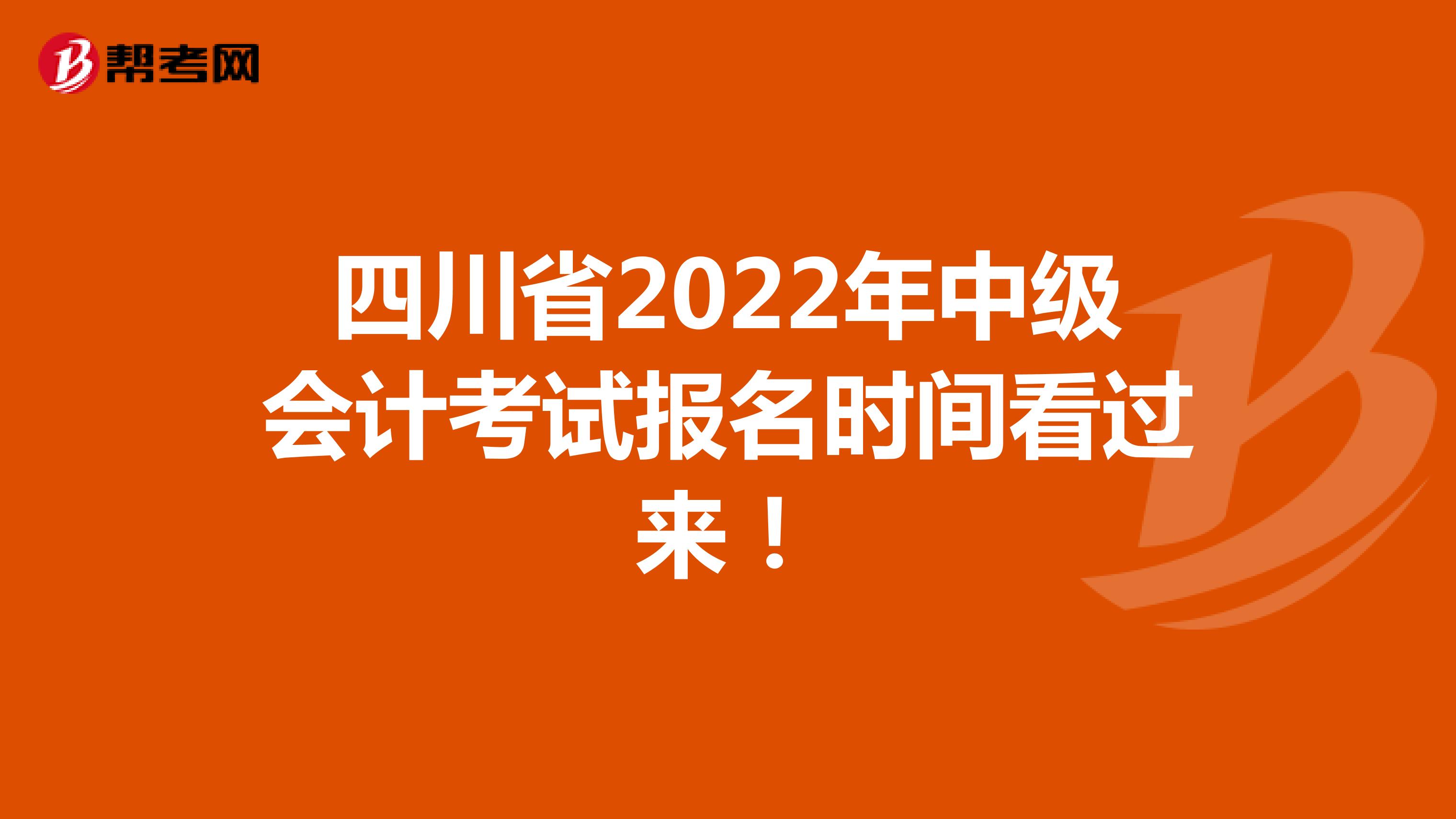 四川省2022年中级会计考试报名时间看过来！