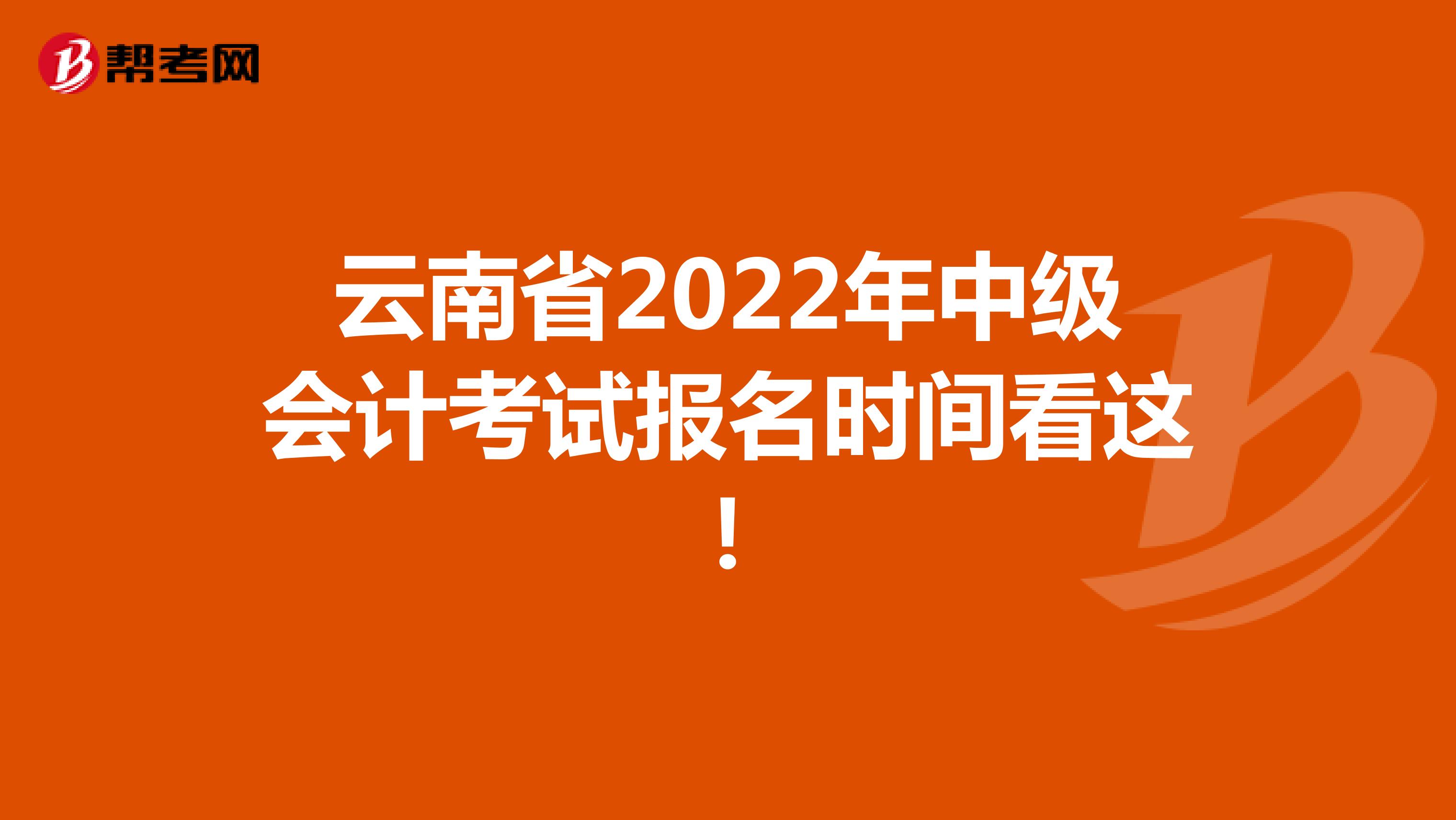 云南省2022年中级会计考试报名时间看这！