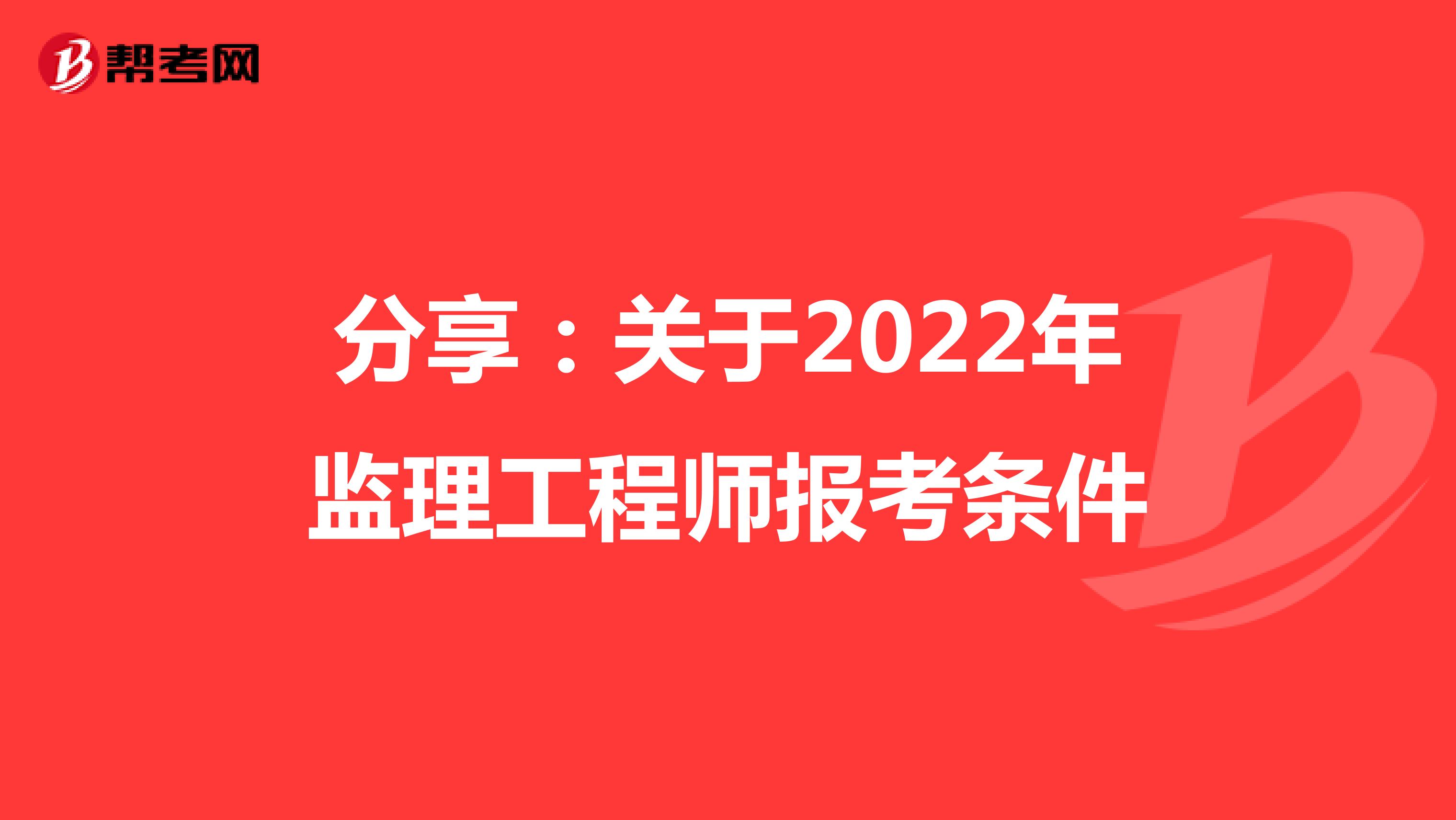 分享：关于2022年监理工程师报考条件