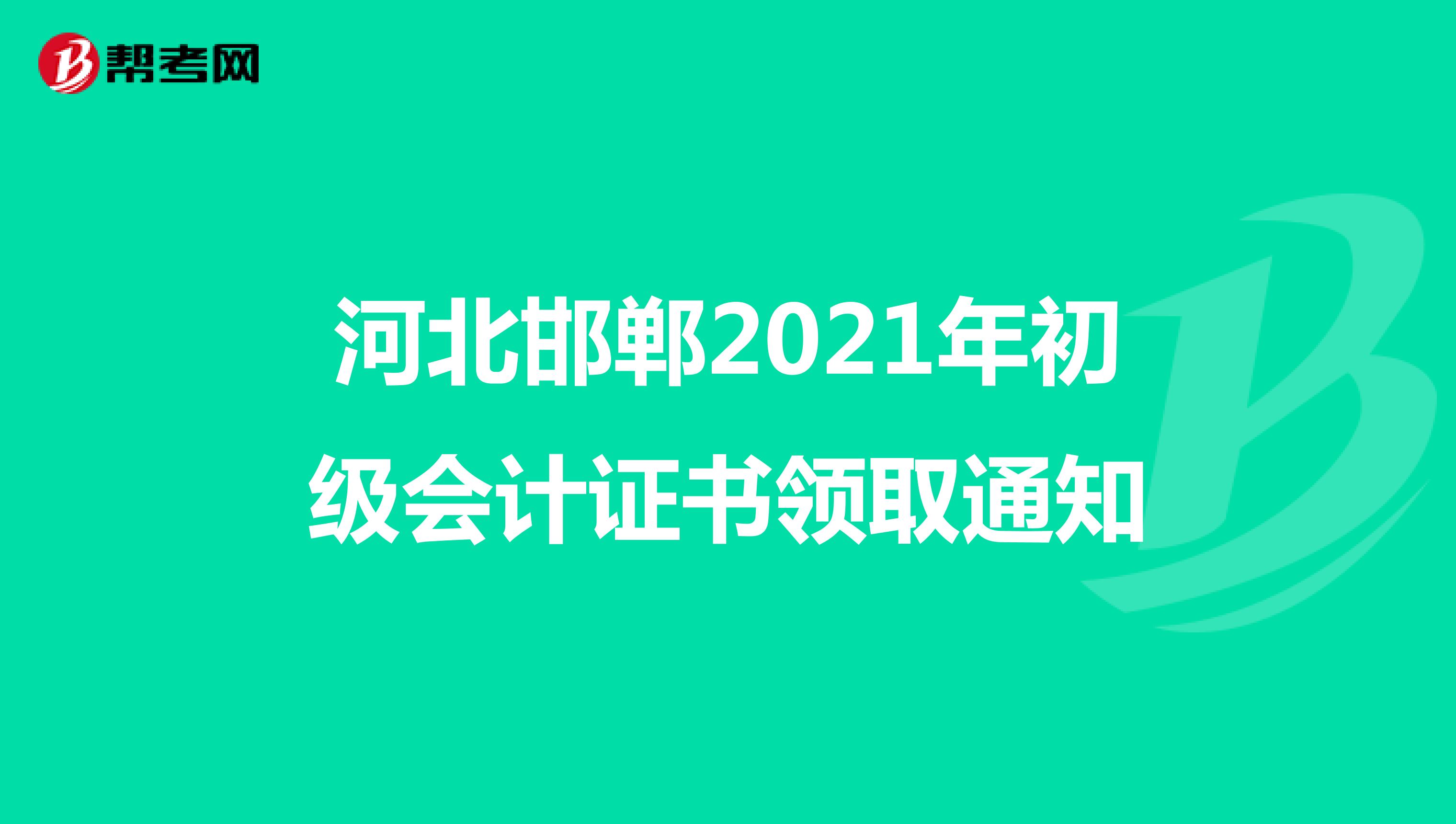 河北邯郸2021年初级会计证书领取通知