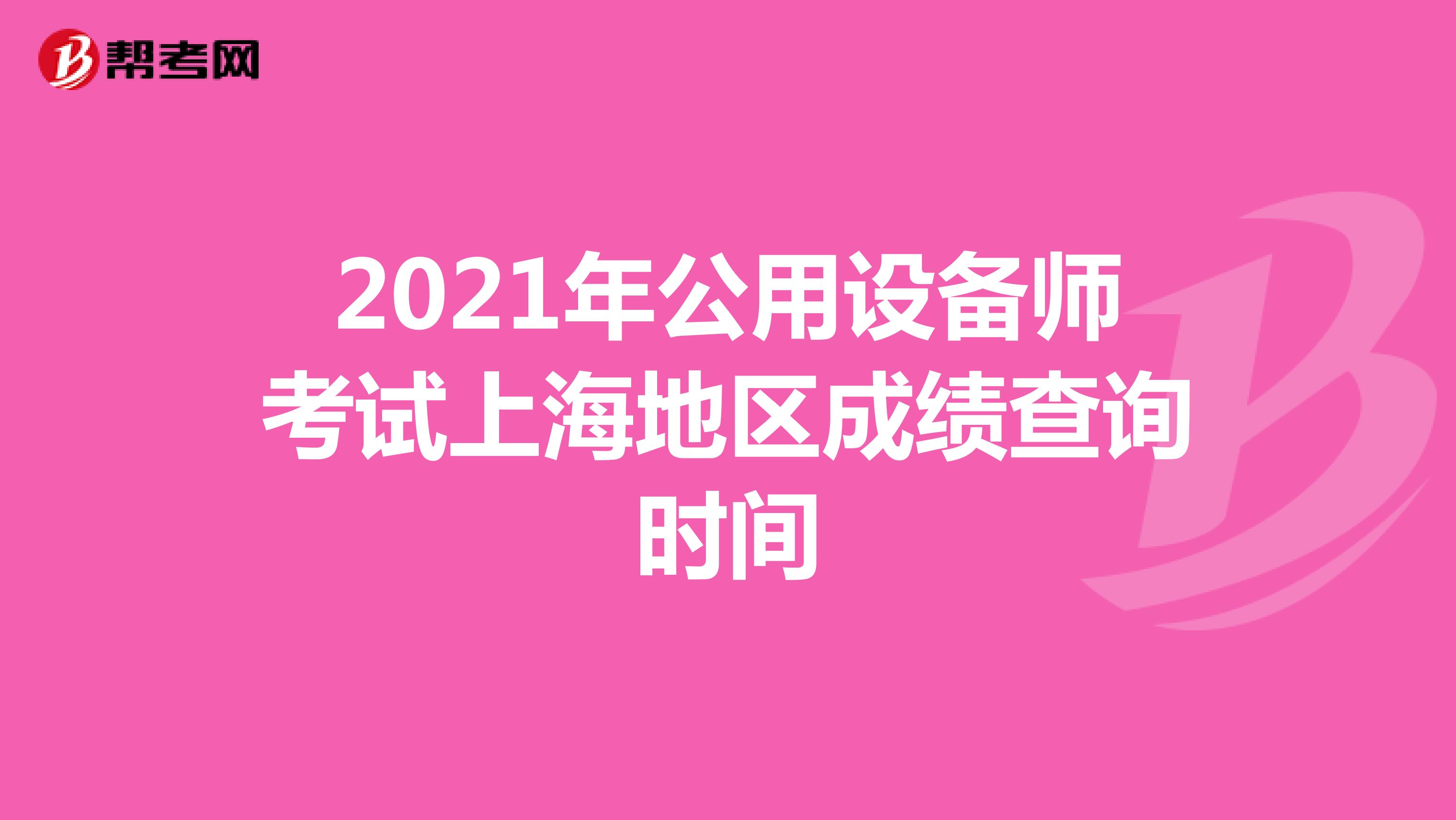 2021年公用设备师考试上海地区成绩查询时间