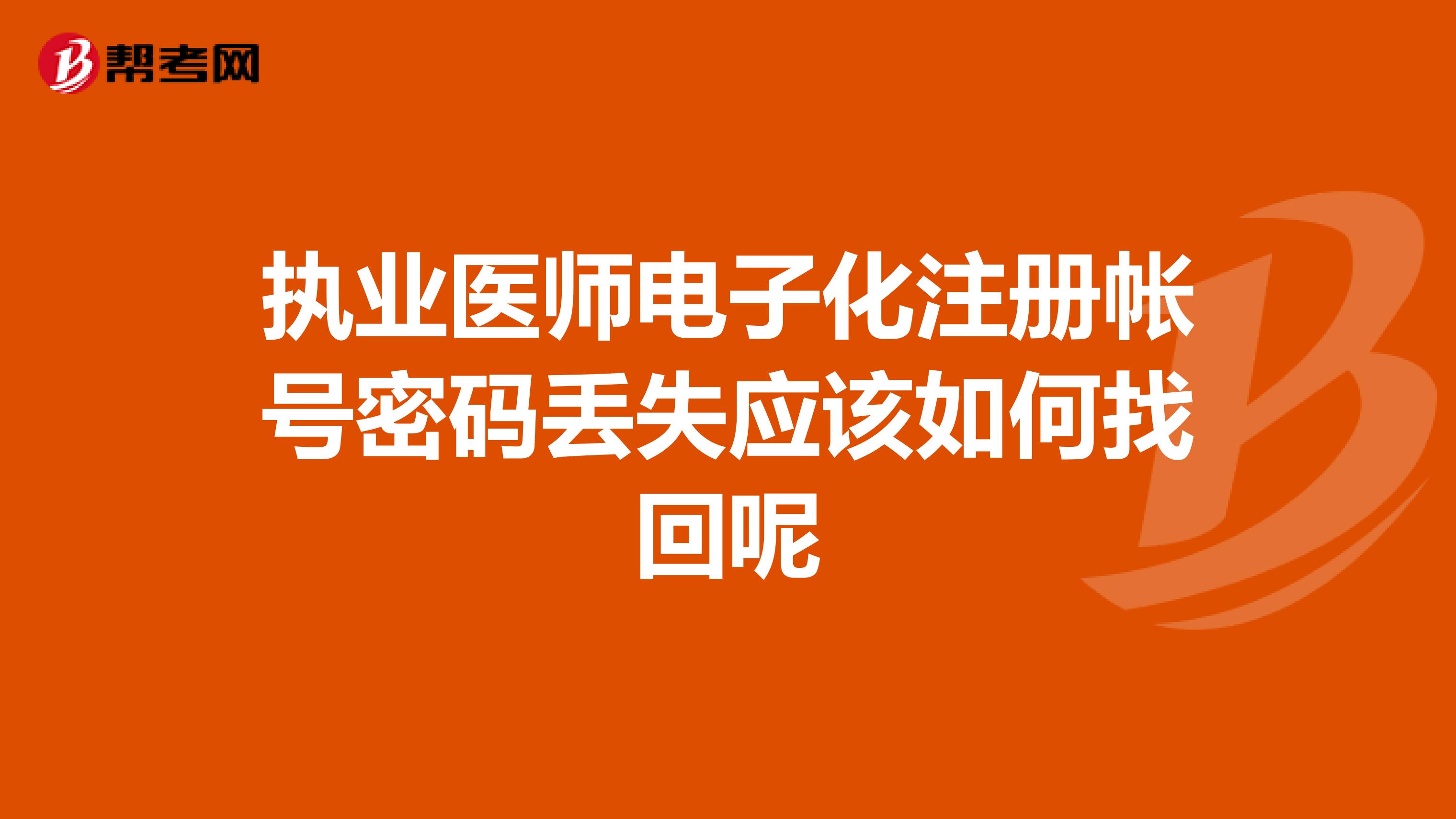 执业医师电子化注册帐号密码丢失应该如何找回呢