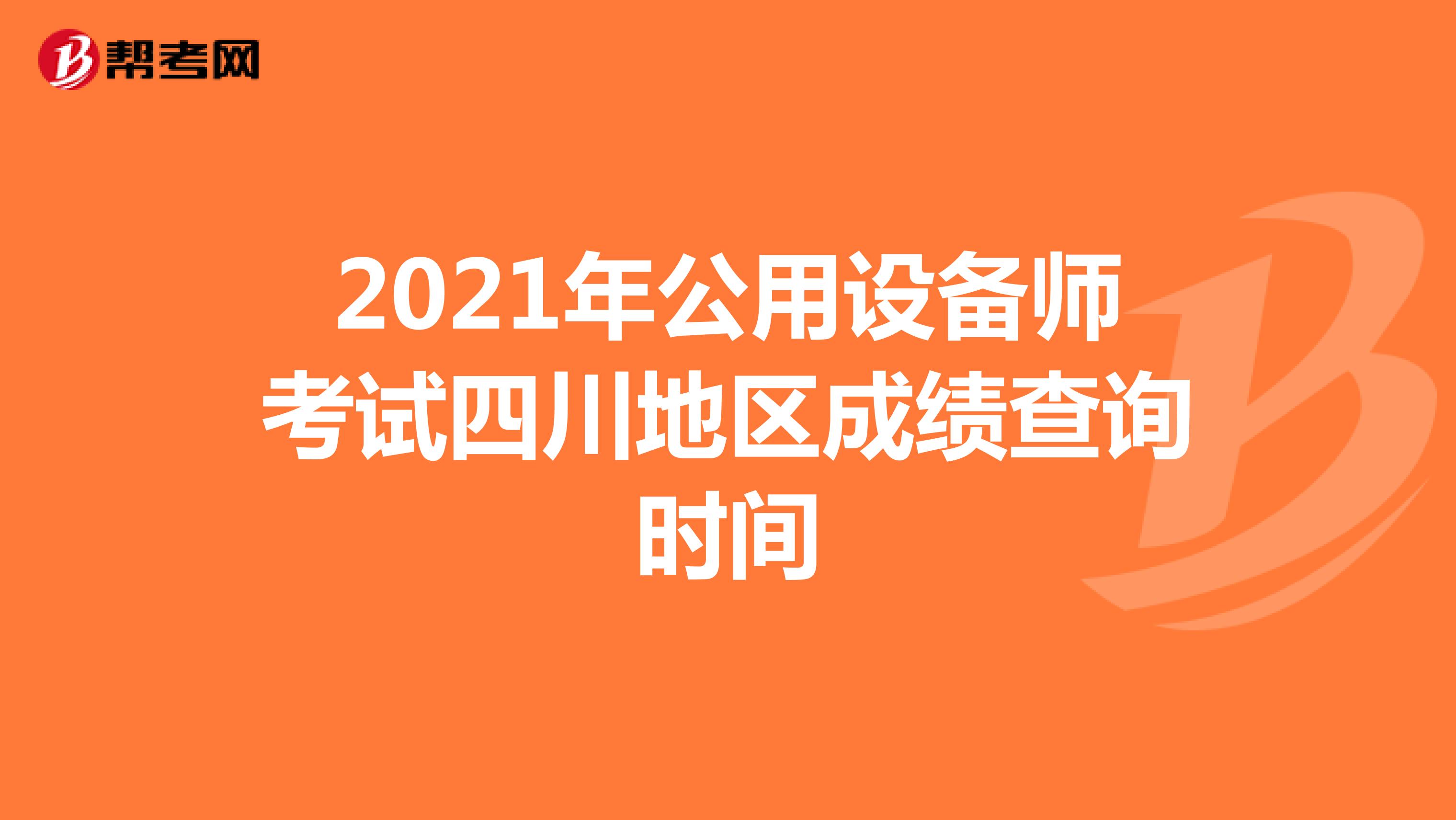 2021年公用設備師考試四川地區成績查詢時間