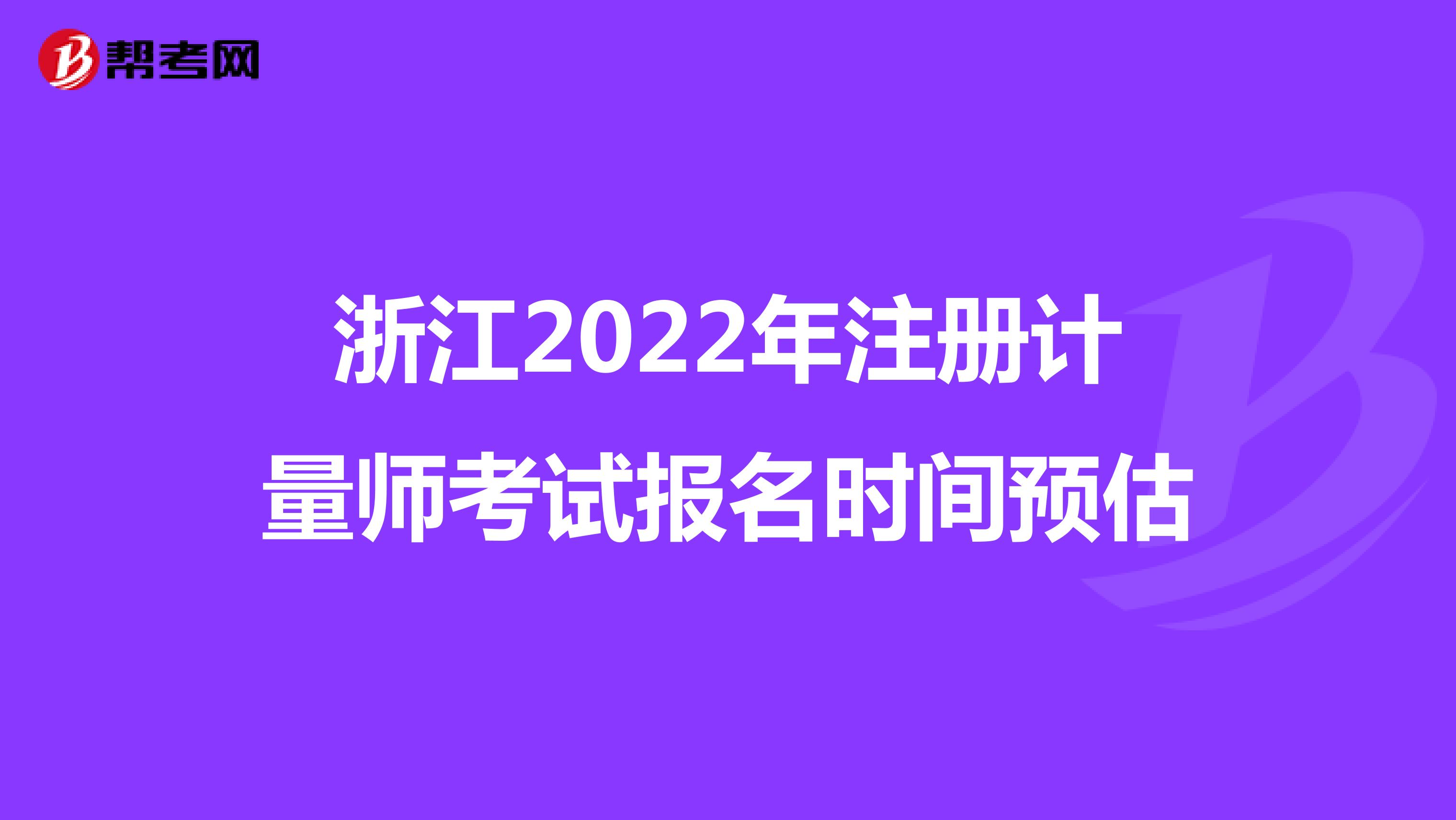 浙江2022年注冊計量師考試報名時間預估