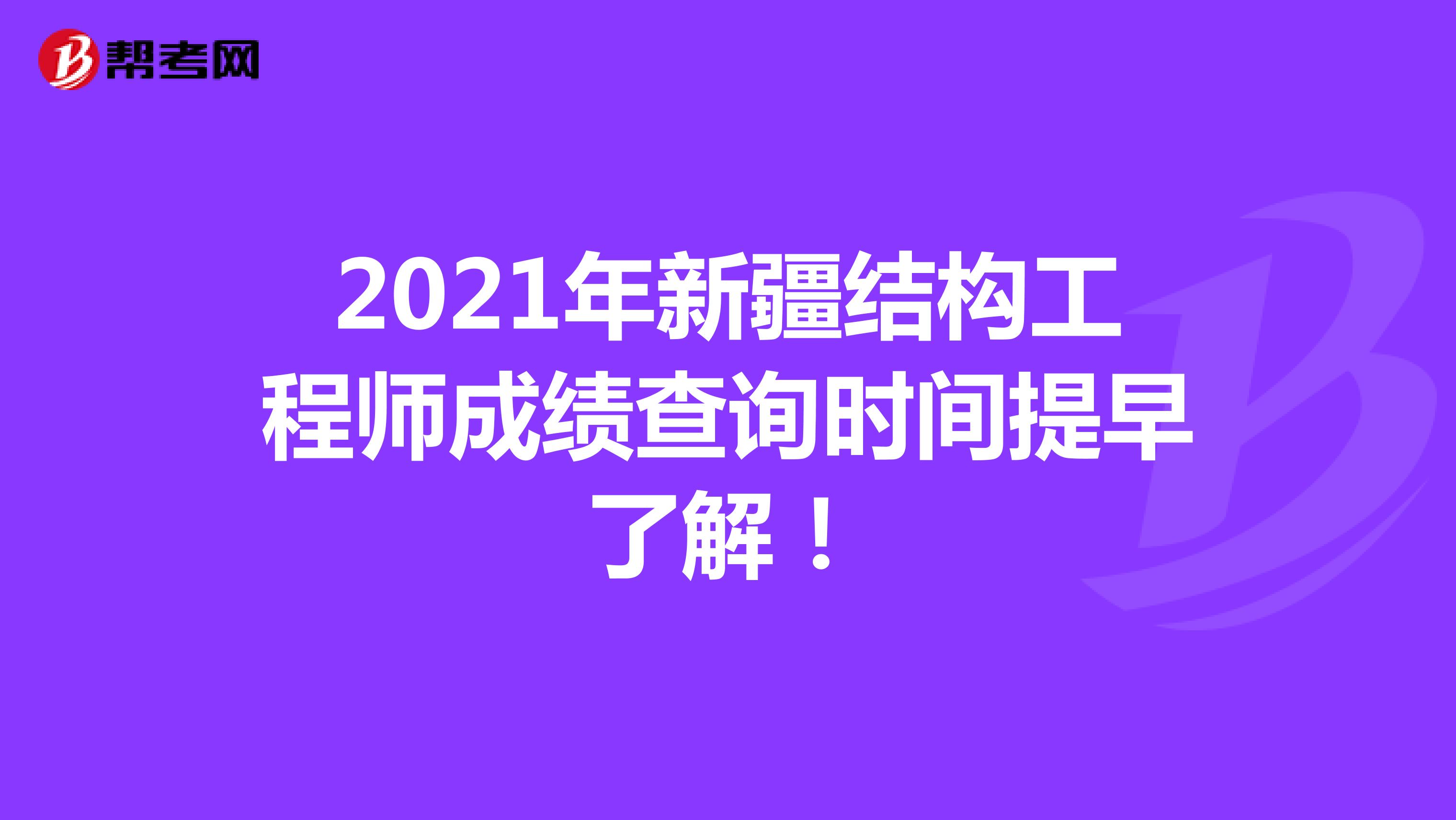 2021年新疆结构工程师成绩查询时间提早了解！