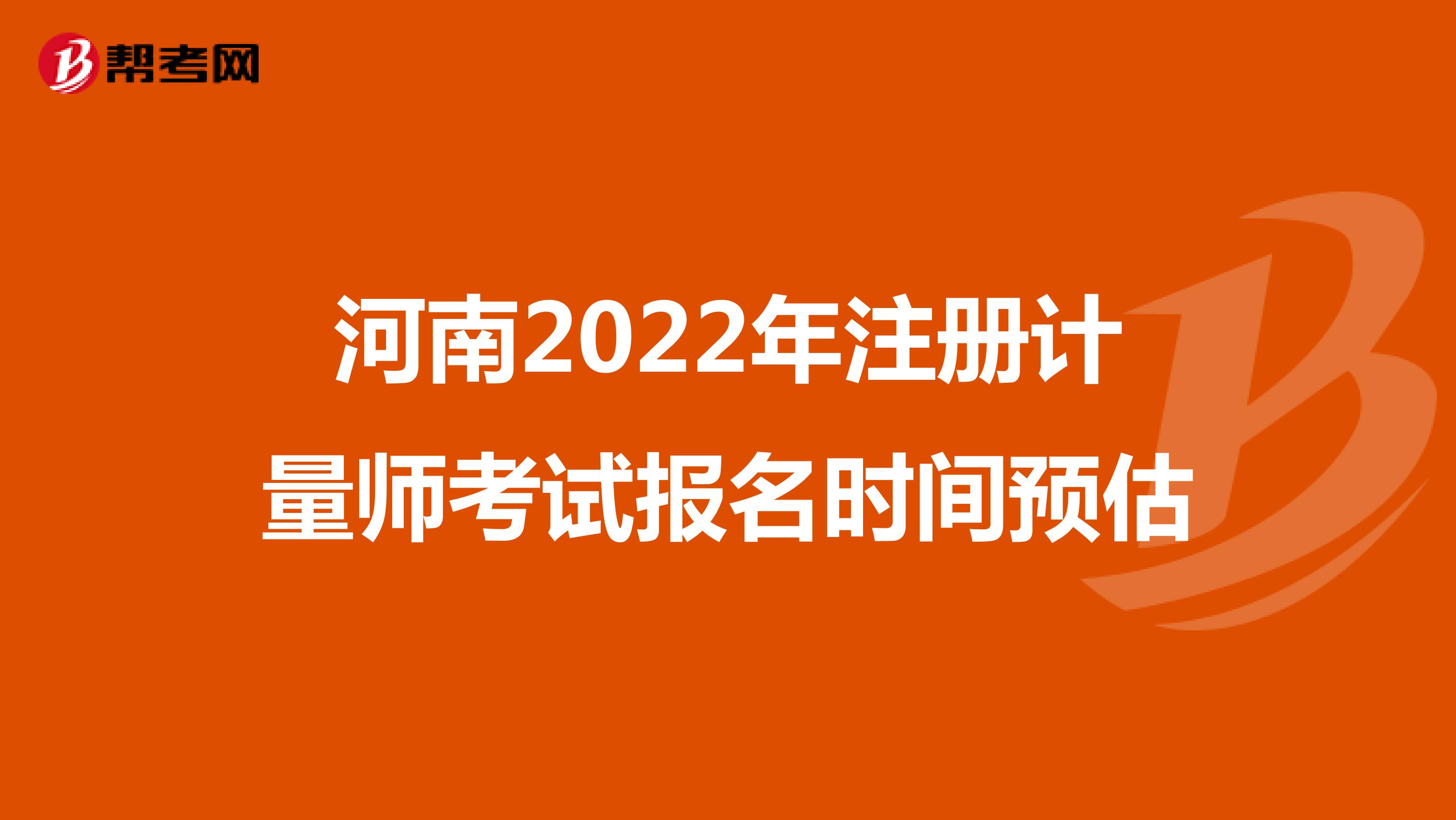 河南2022年注册计量师考试报名时间预估