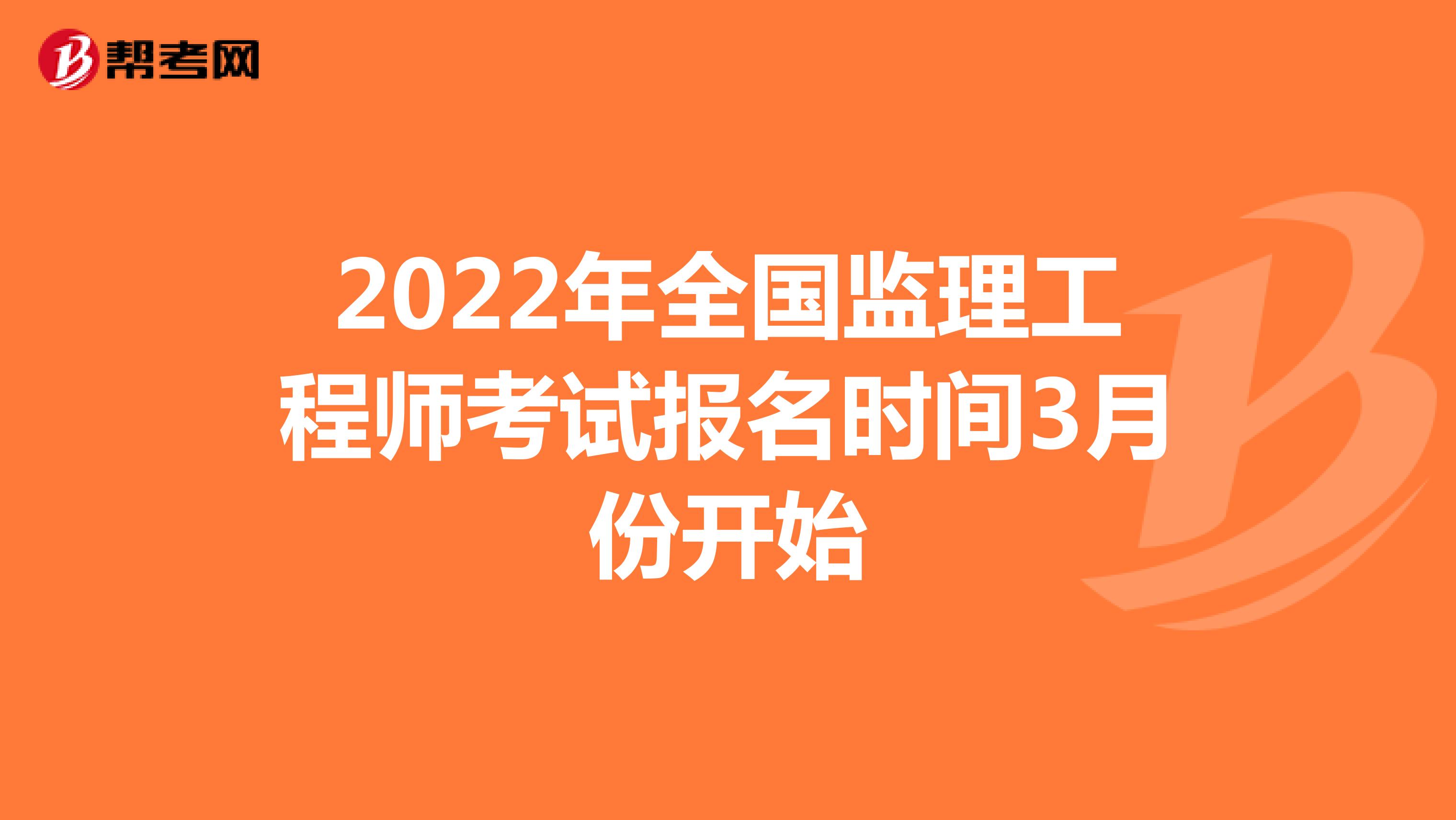2022年全国监理工程师考试报名时间3月份开始