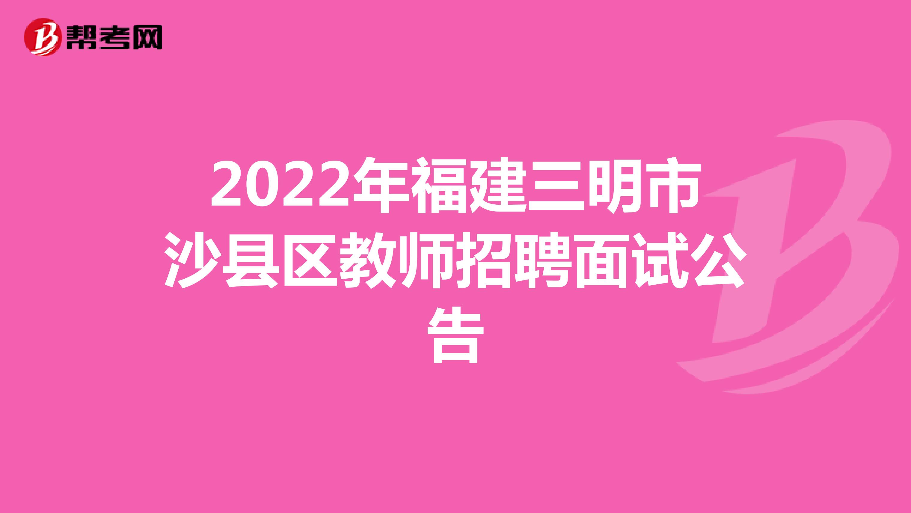 2022年福建三明市沙县区教师招聘面试公告