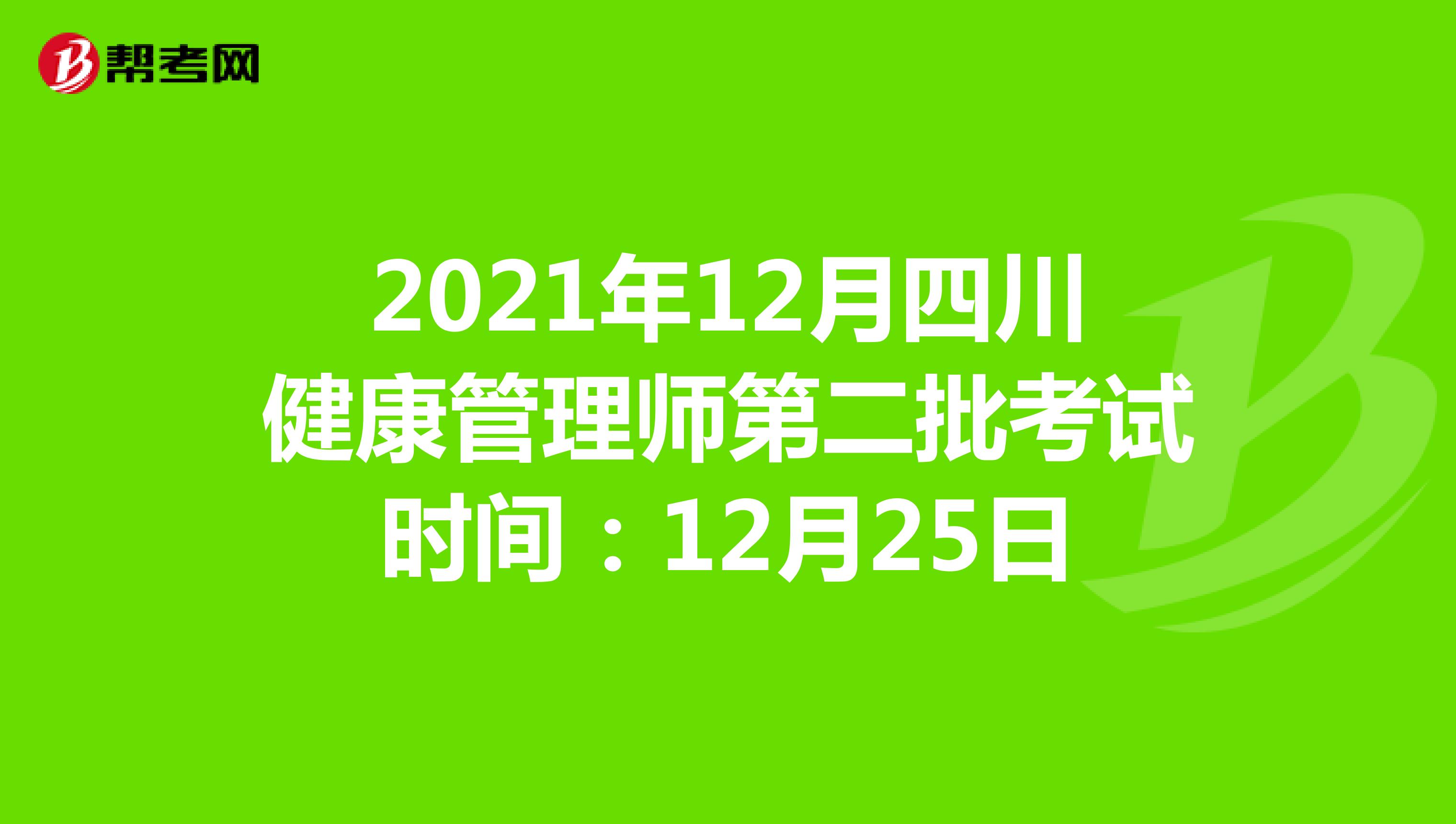 2021年12月四川健康管理师第二批考试时间：12月25日