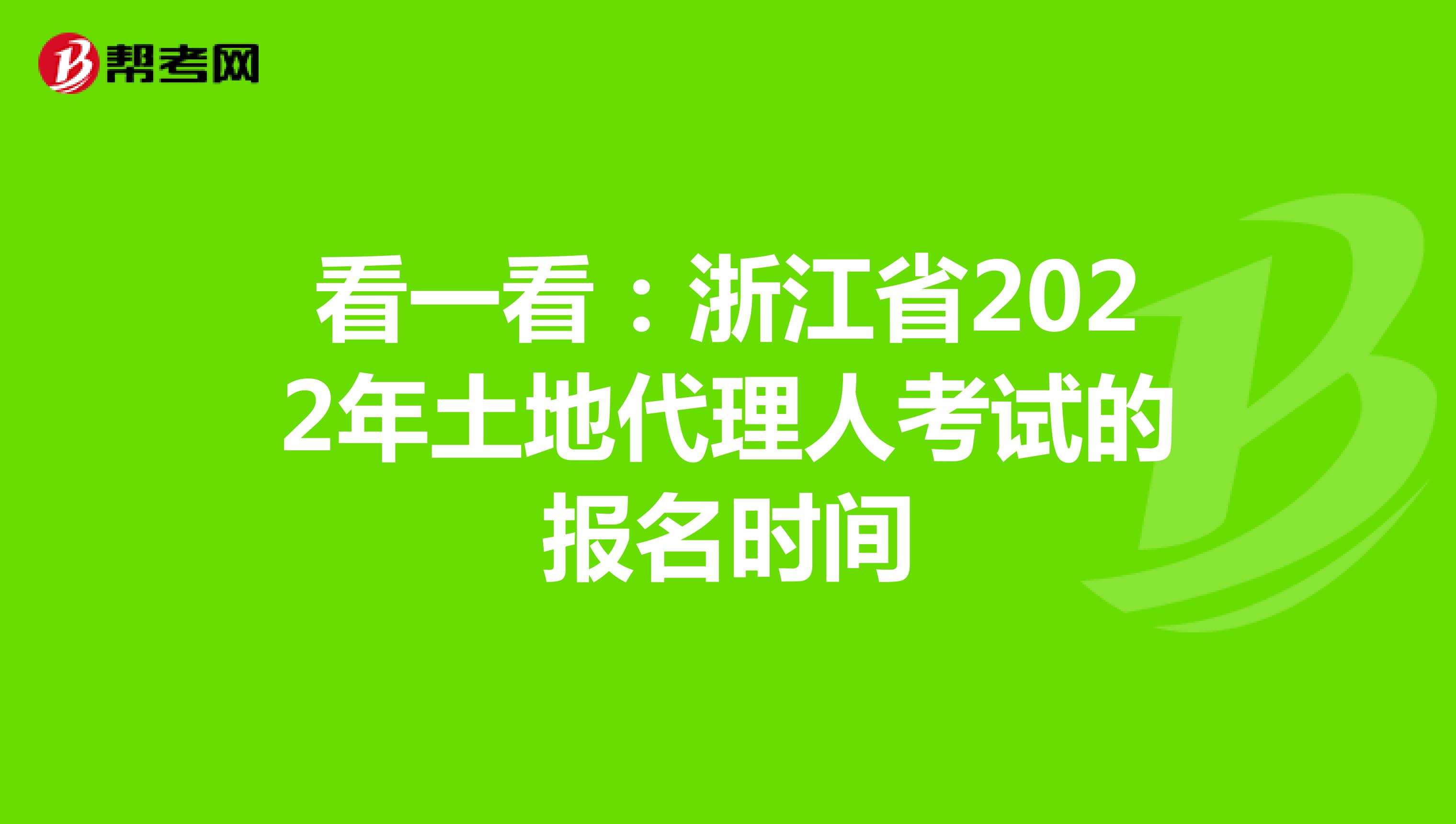 看一看：浙江省2022年土地代理人考试的报名时间