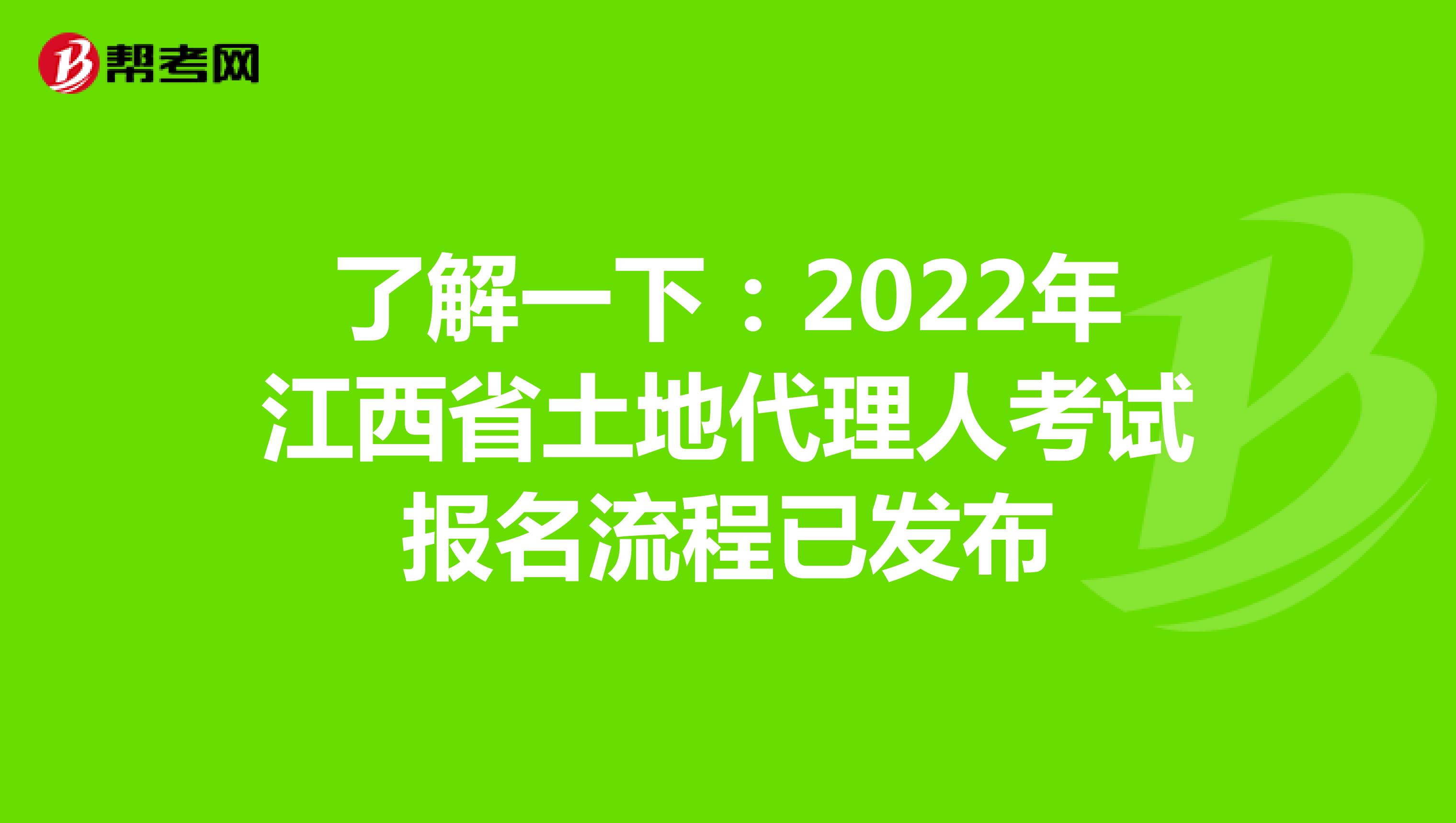 了解一下：2022年江西省土地代理人考試報名流程已發布