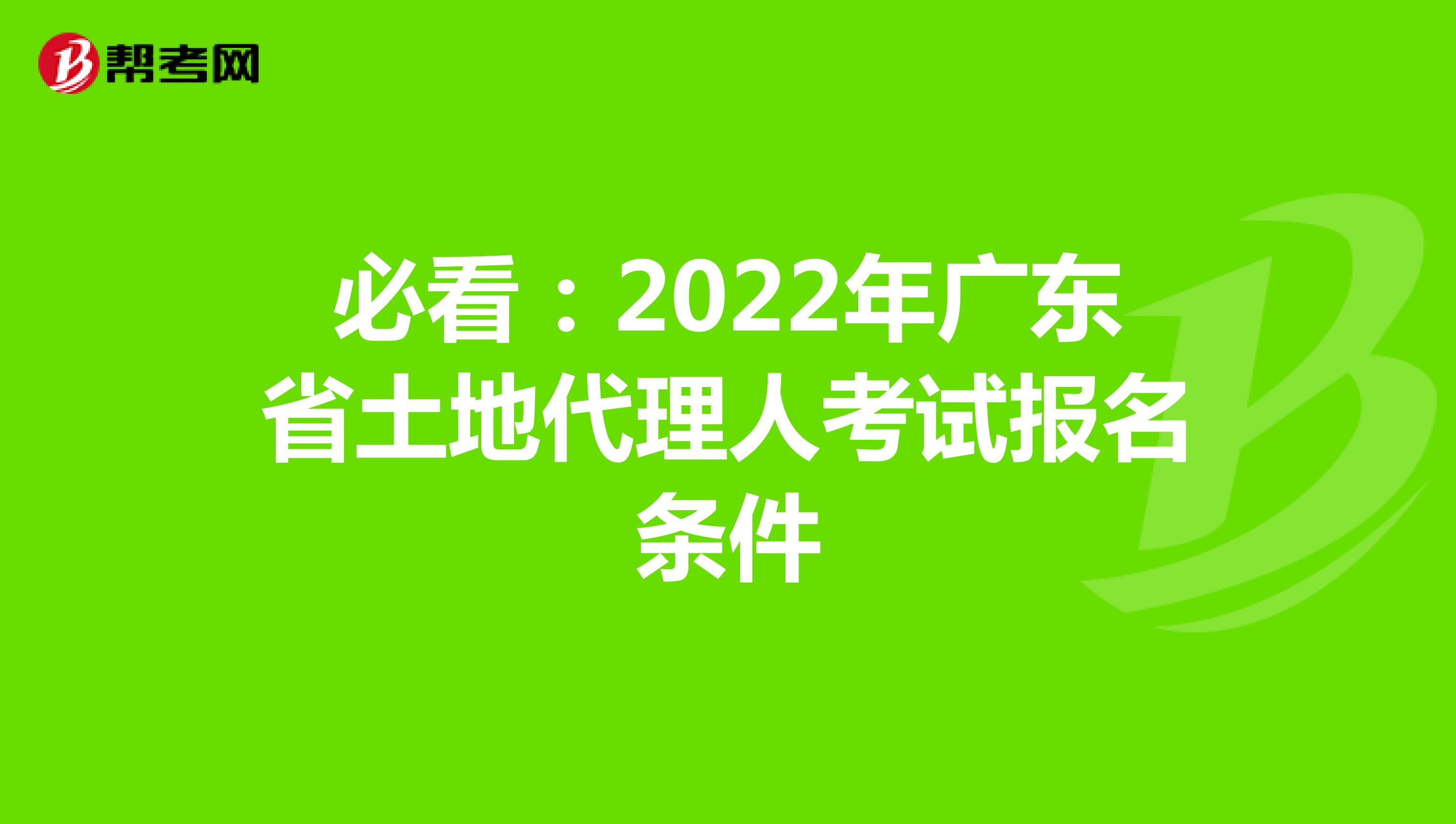 必看：2022年广东省土地代理人考试报名条件