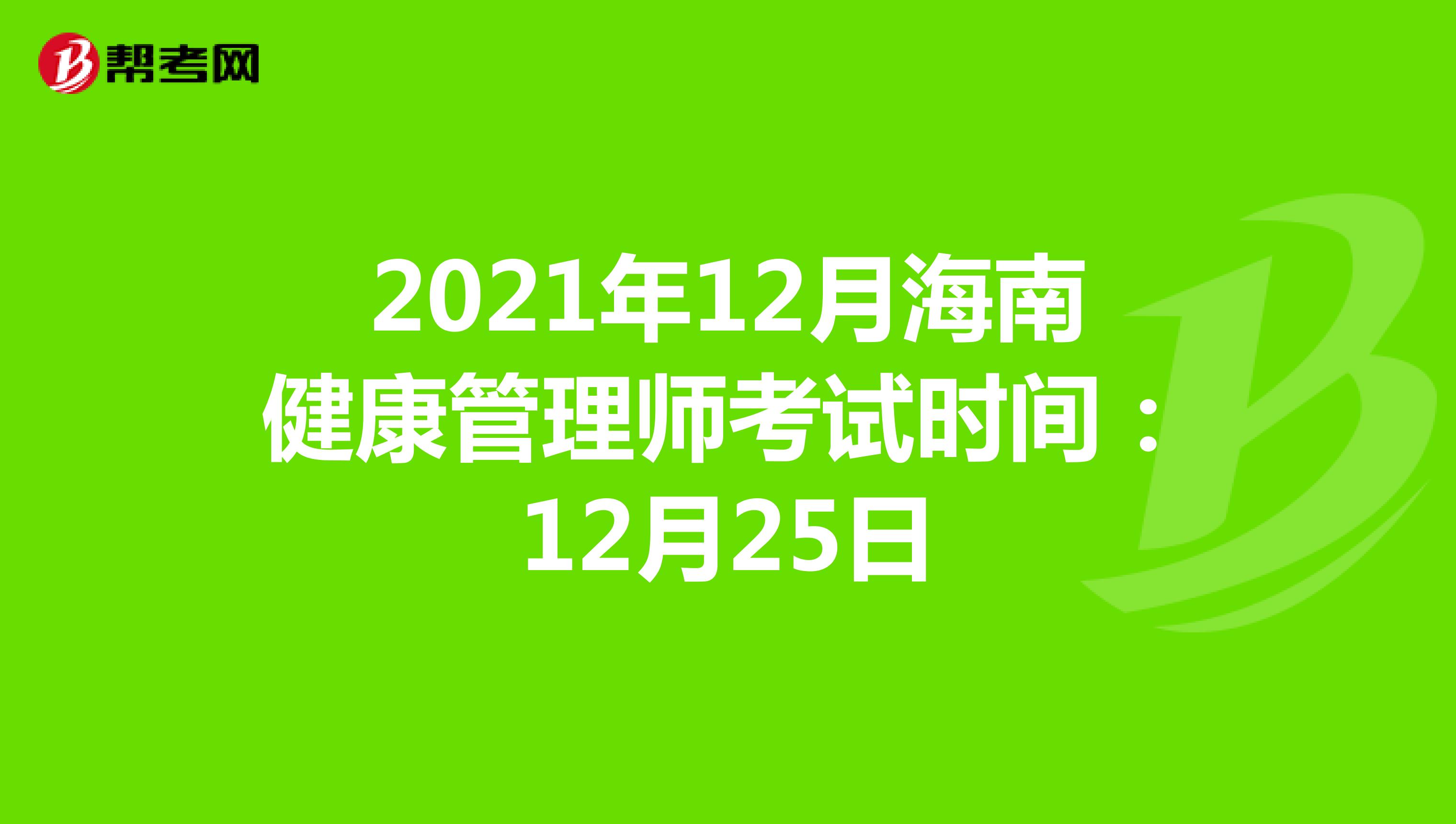 2021年12月海南健康管理师考试时间：12月25日