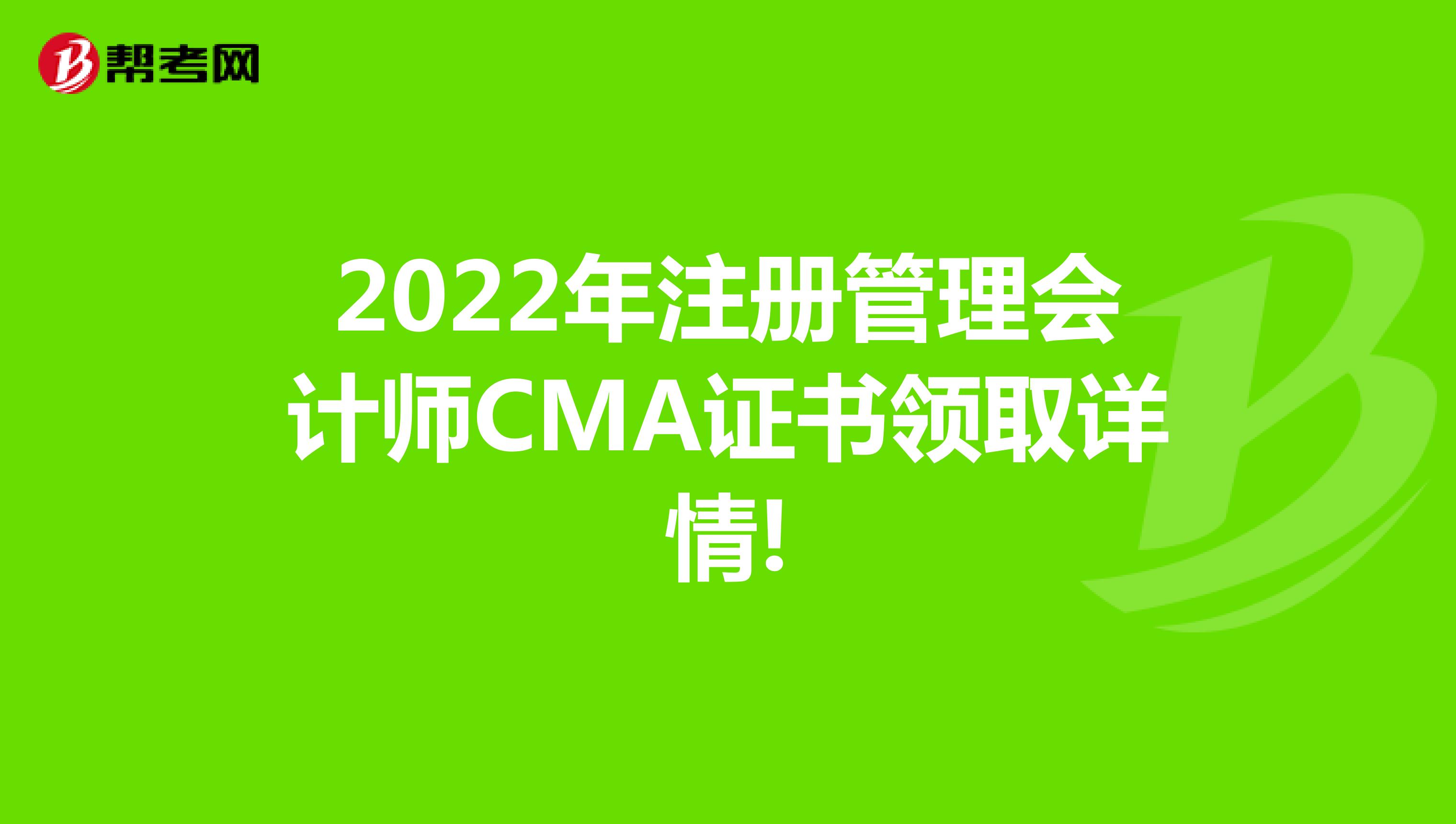 2022年注册管理会计师CMA证书领取详情!