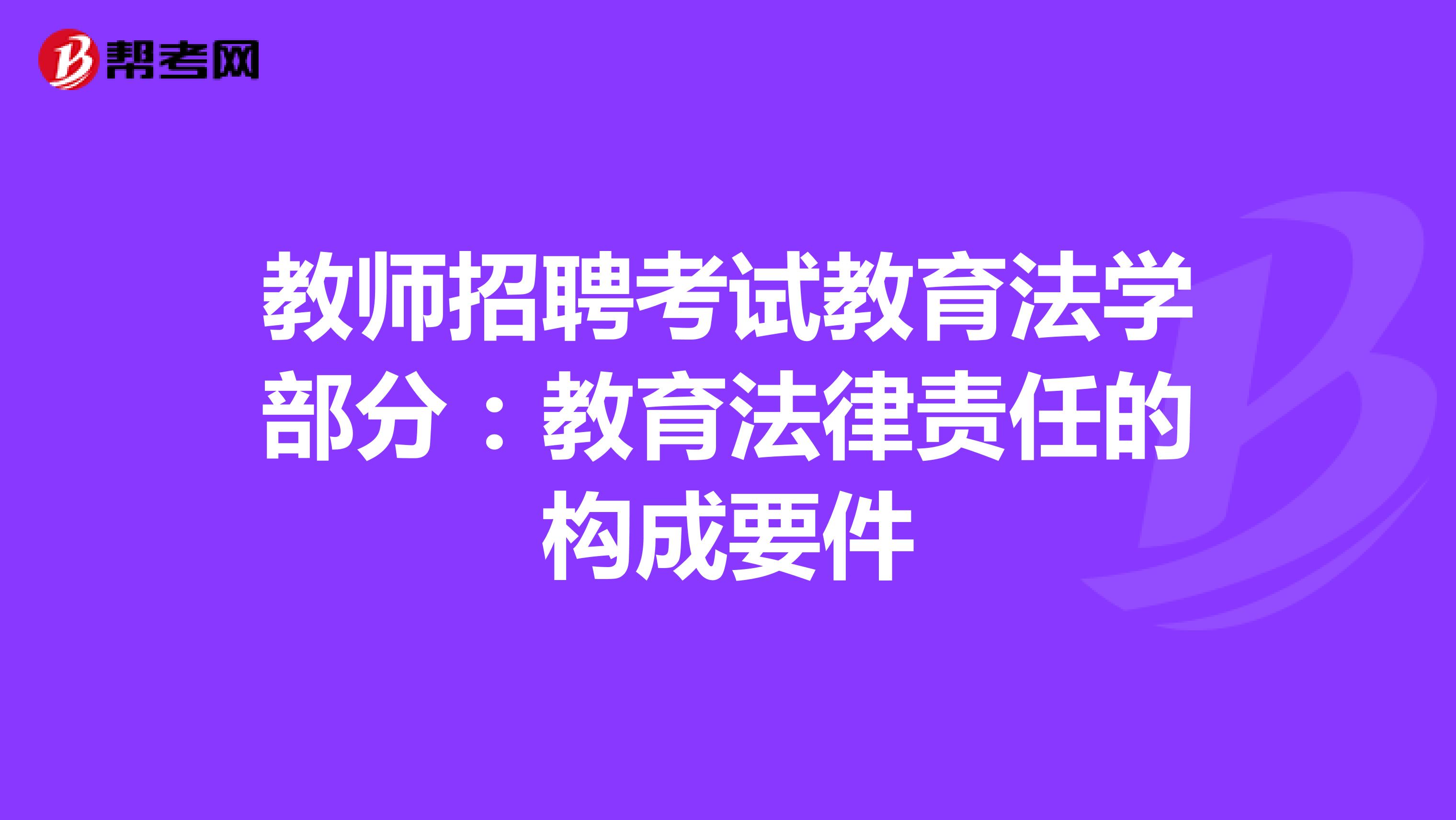 教师招聘考试教育法学部分：教育法律责任的构成要件
