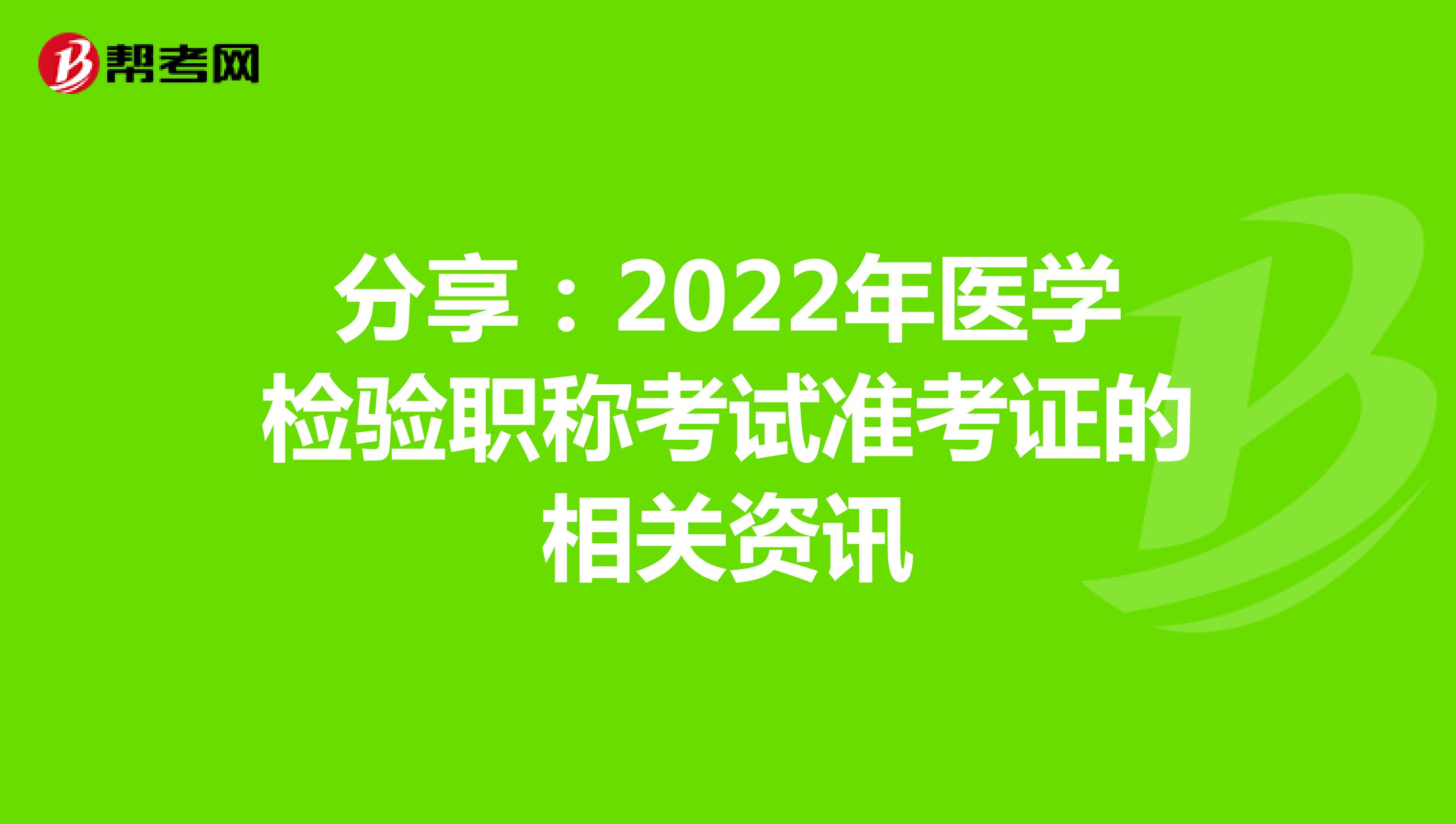分享：2022年医学检验职称考试准考证的相关资讯