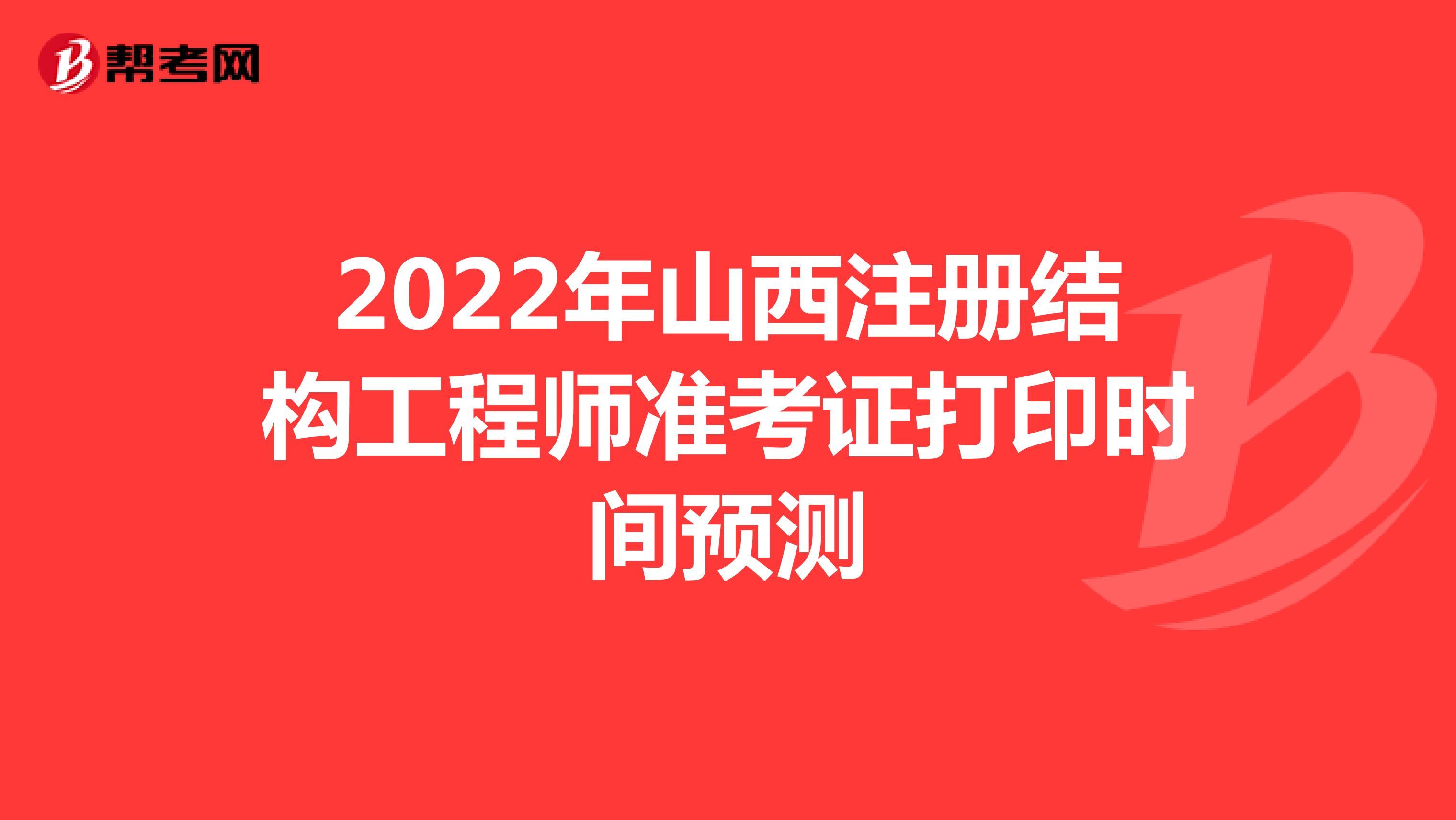 2022年山西注册结构工程师准考证打印时间预测