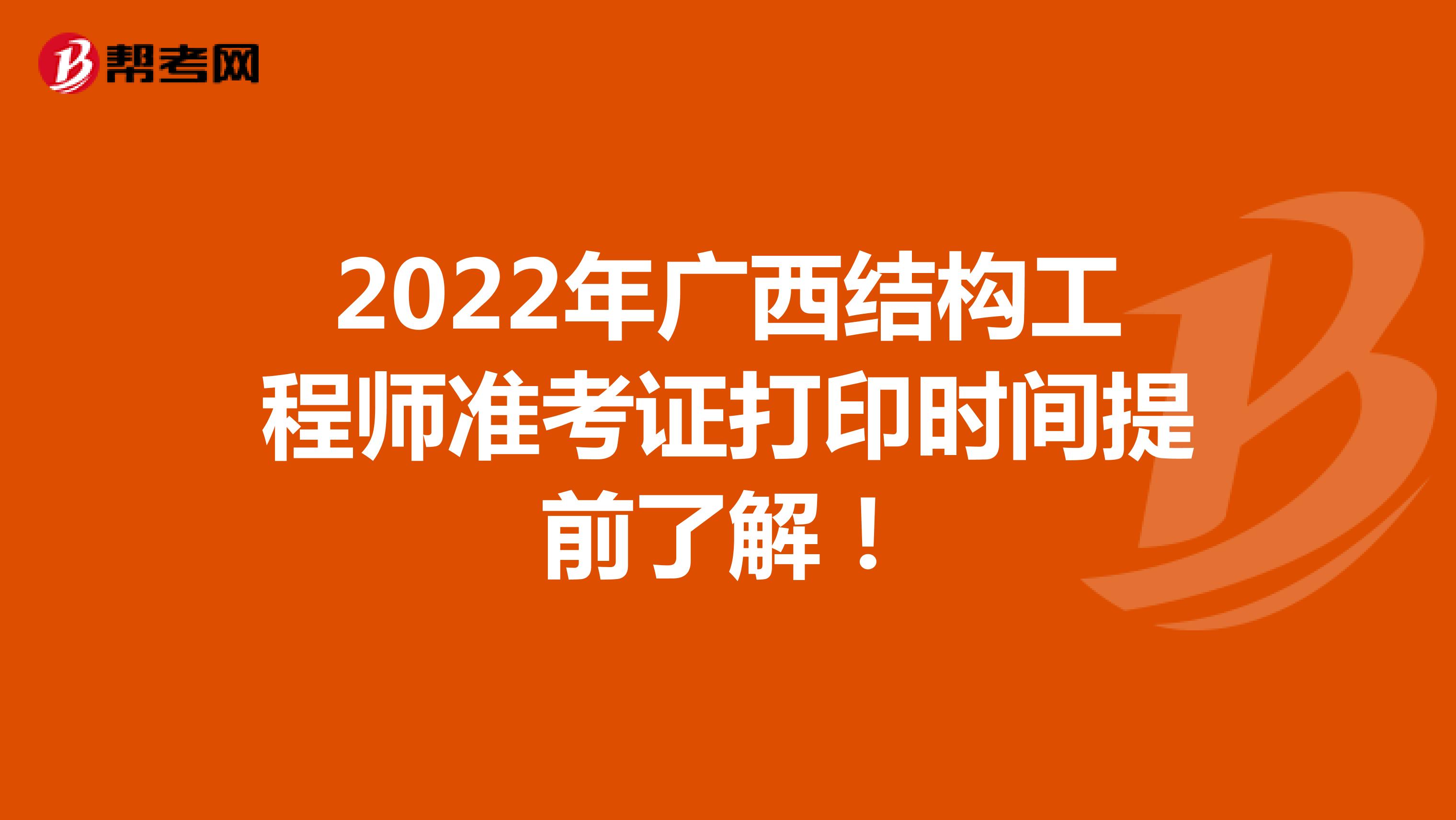 2022年广西结构工程师准考证打印时间提前了解！