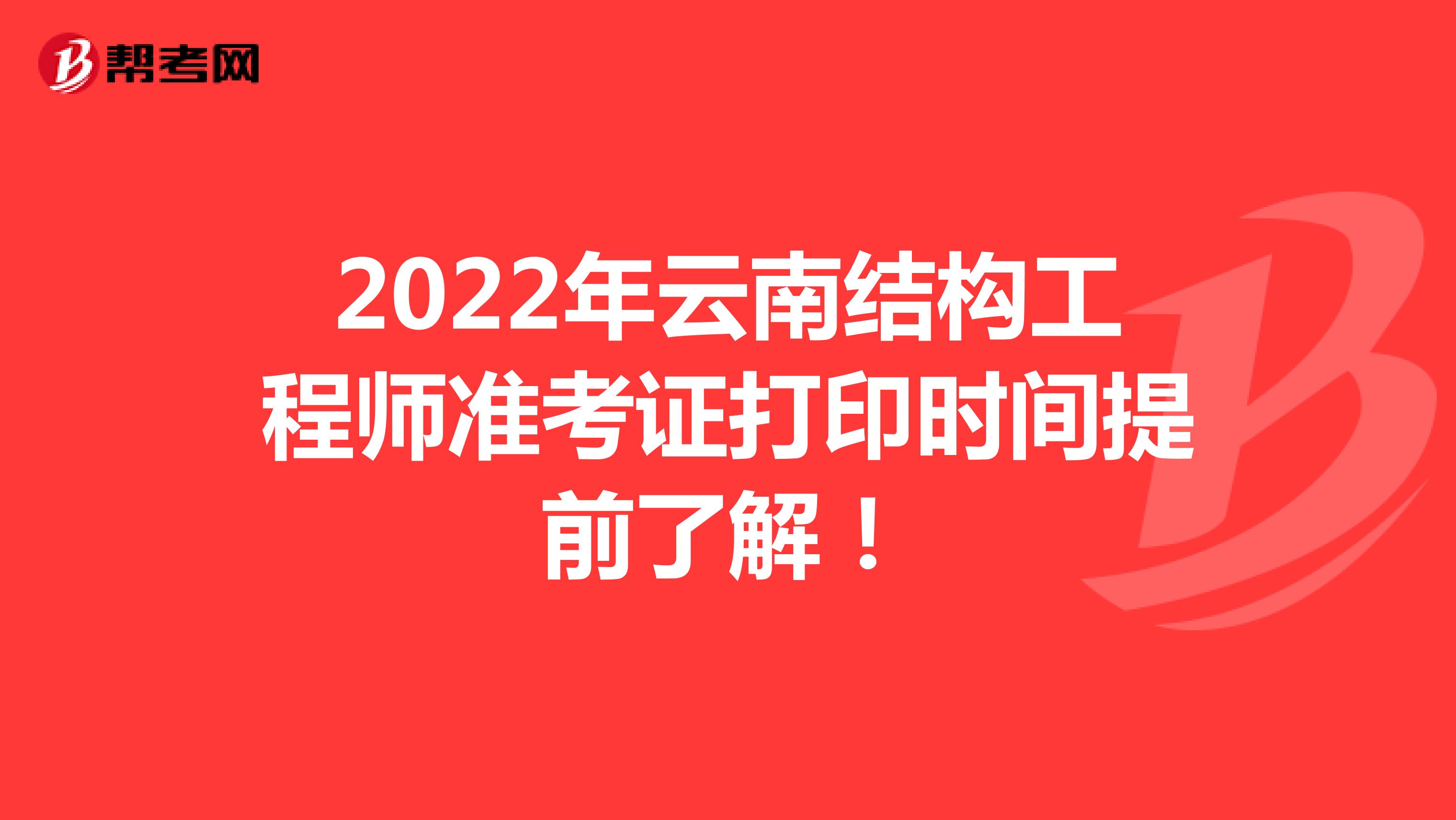 2022年云南结构工程师准考证打印时间提前了解！