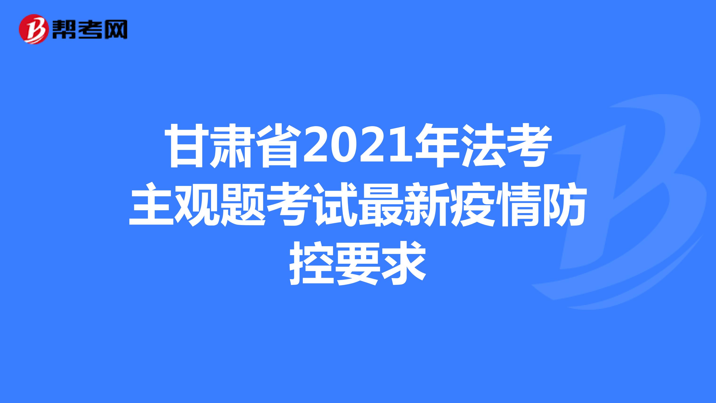 甘肃省2021年法考主观题考试最新疫情防控要求