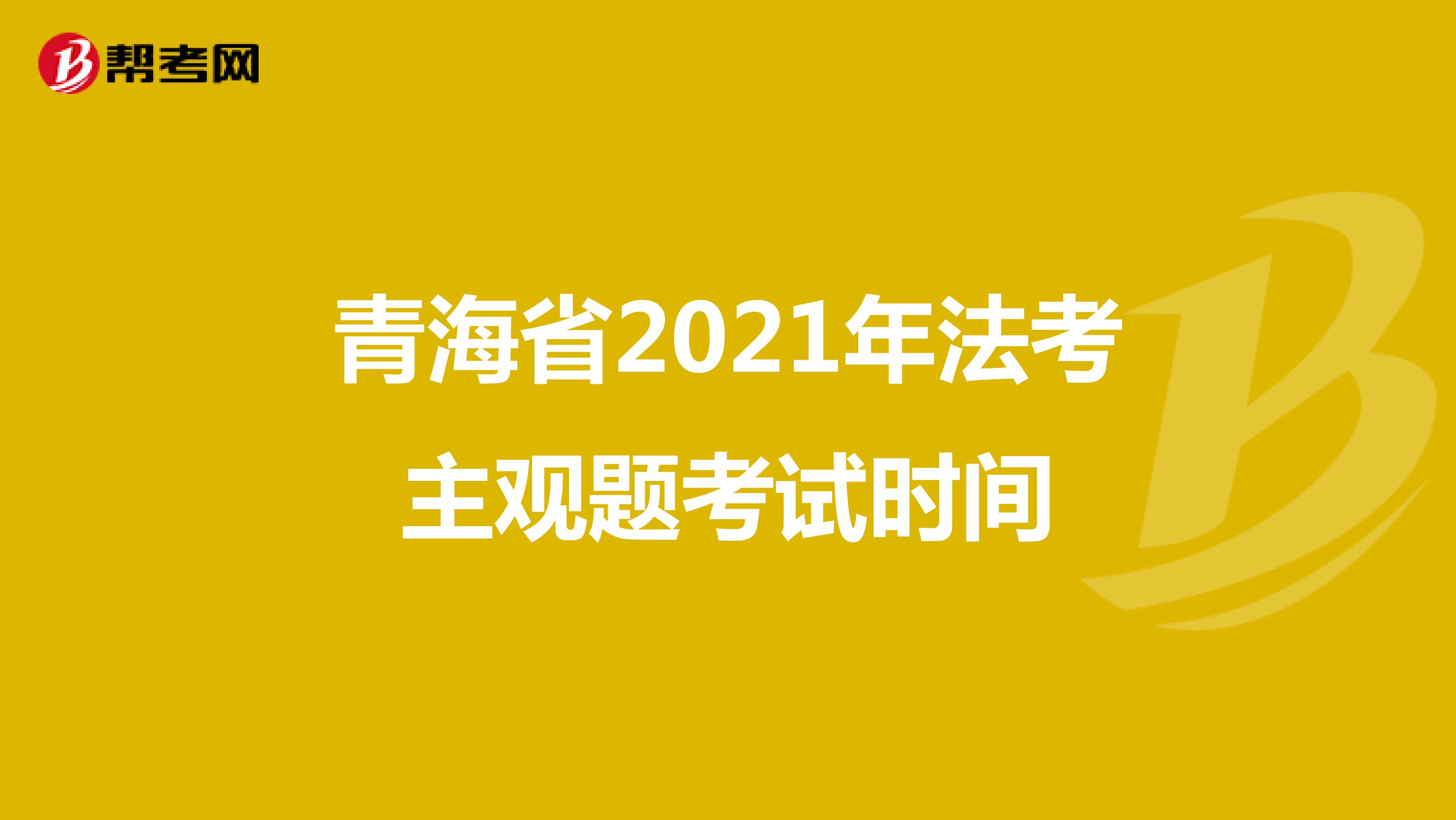 青海省2021年法考主观题考试时间