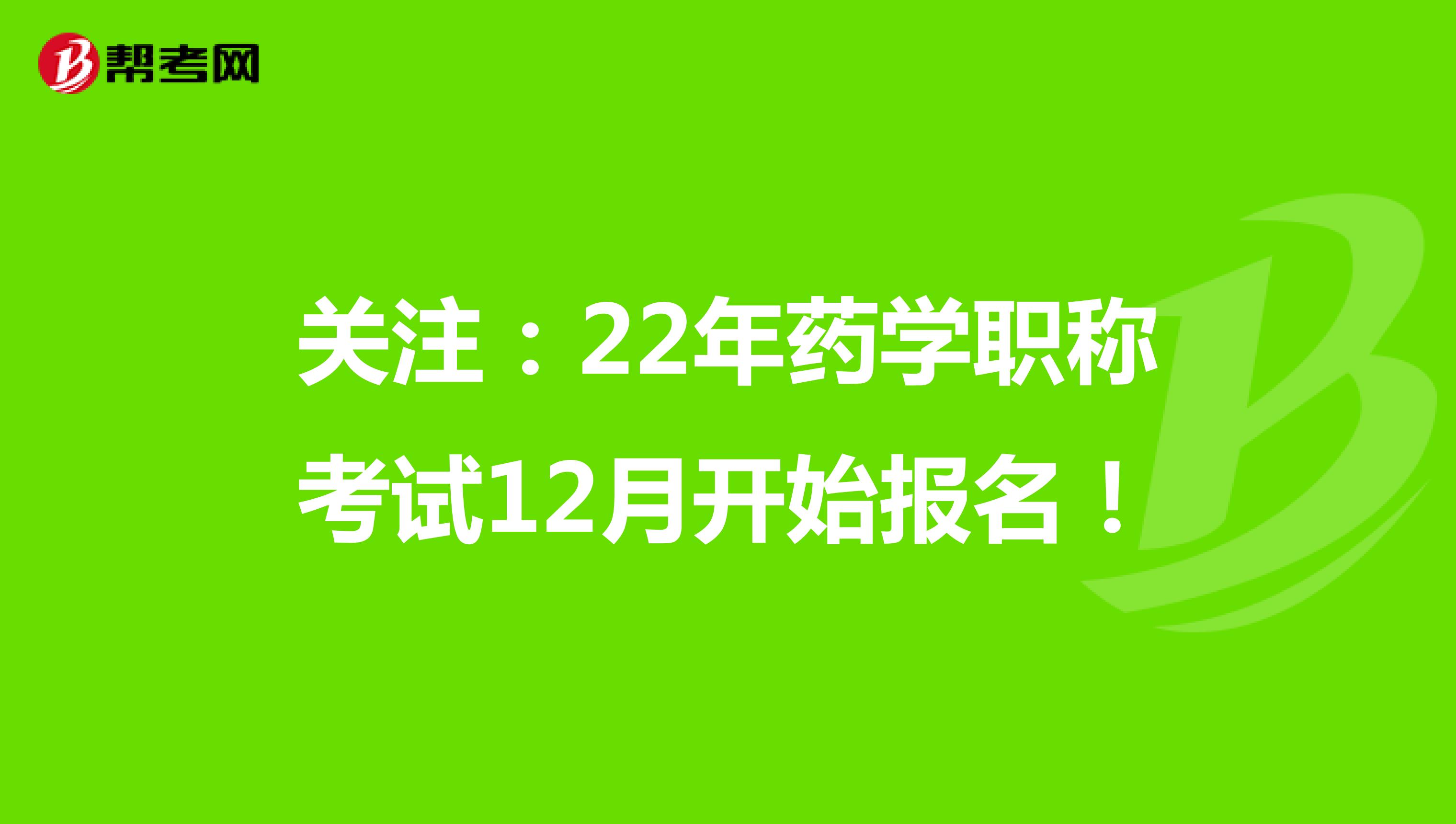 关注：22年药学职称考试12月开始报名！