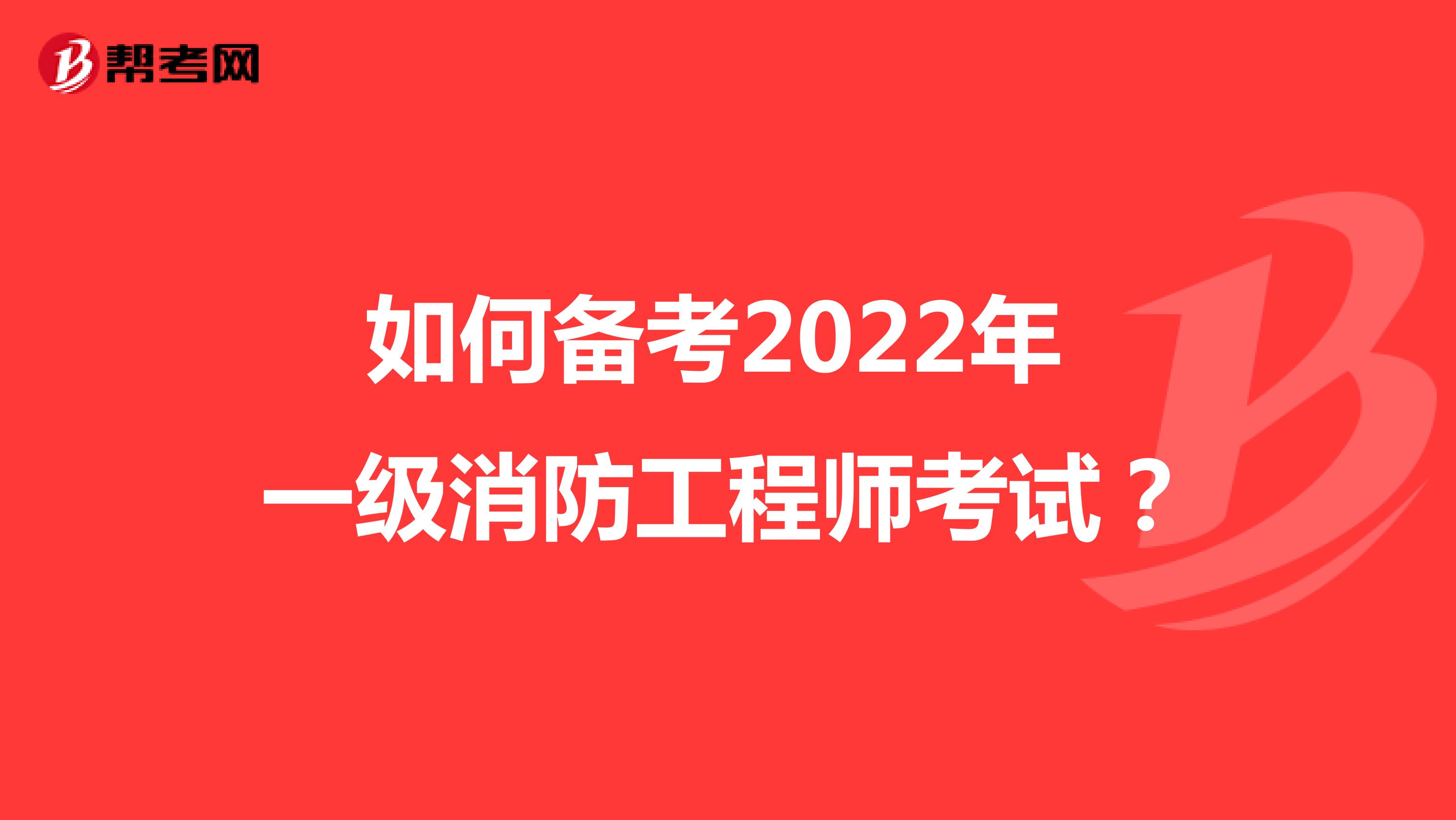 如何备考2022年 一级消防工程师考试？