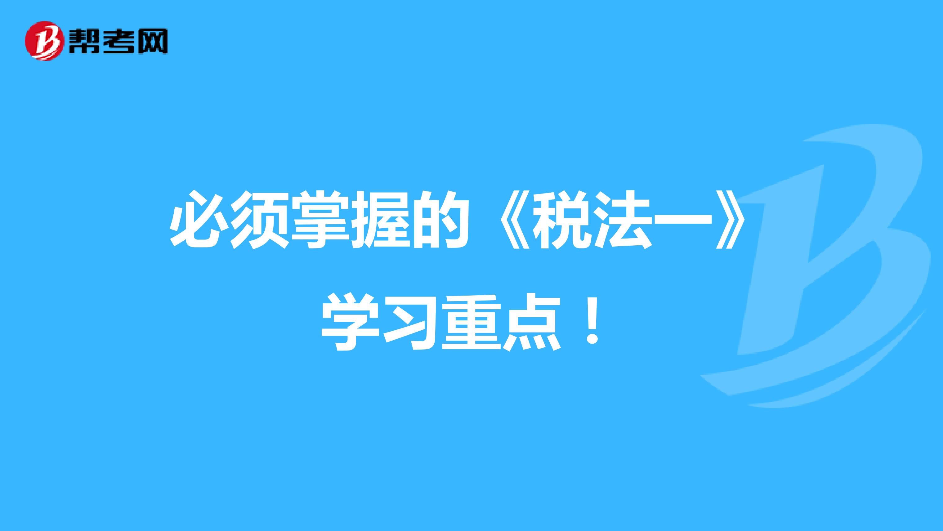 必須掌握的《稅法一》學習重點！