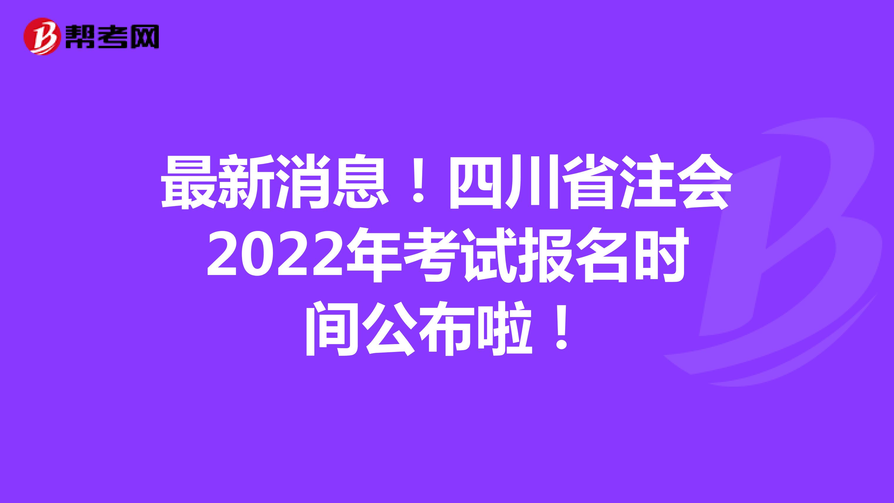 最新消息！四川省注会2022年考试报名时间公布啦！