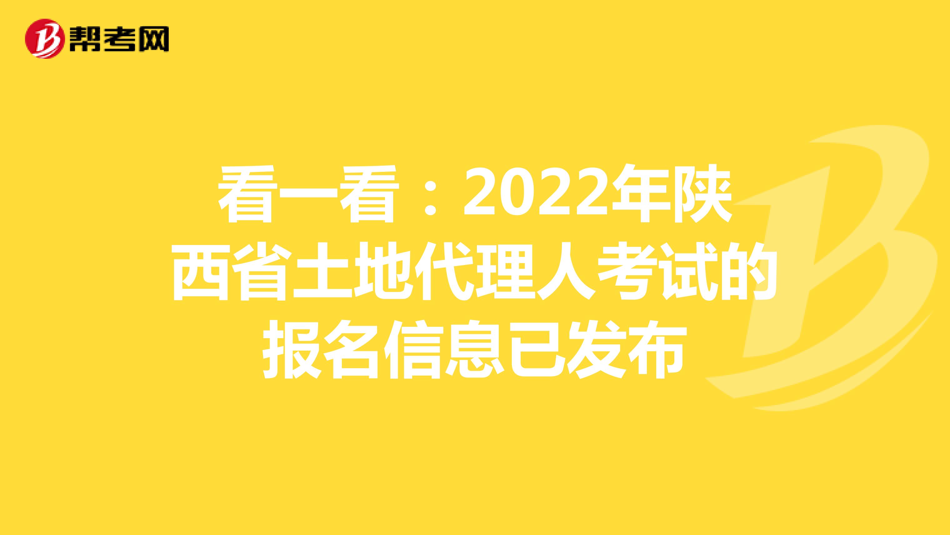 看一看：2022年陜西省土地代理人考試的報名信息已發布