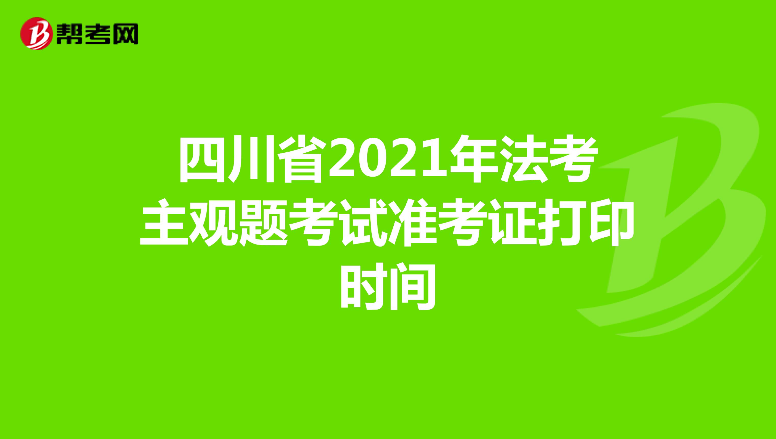 四川省2021年法考主观题考试准考证打印时间