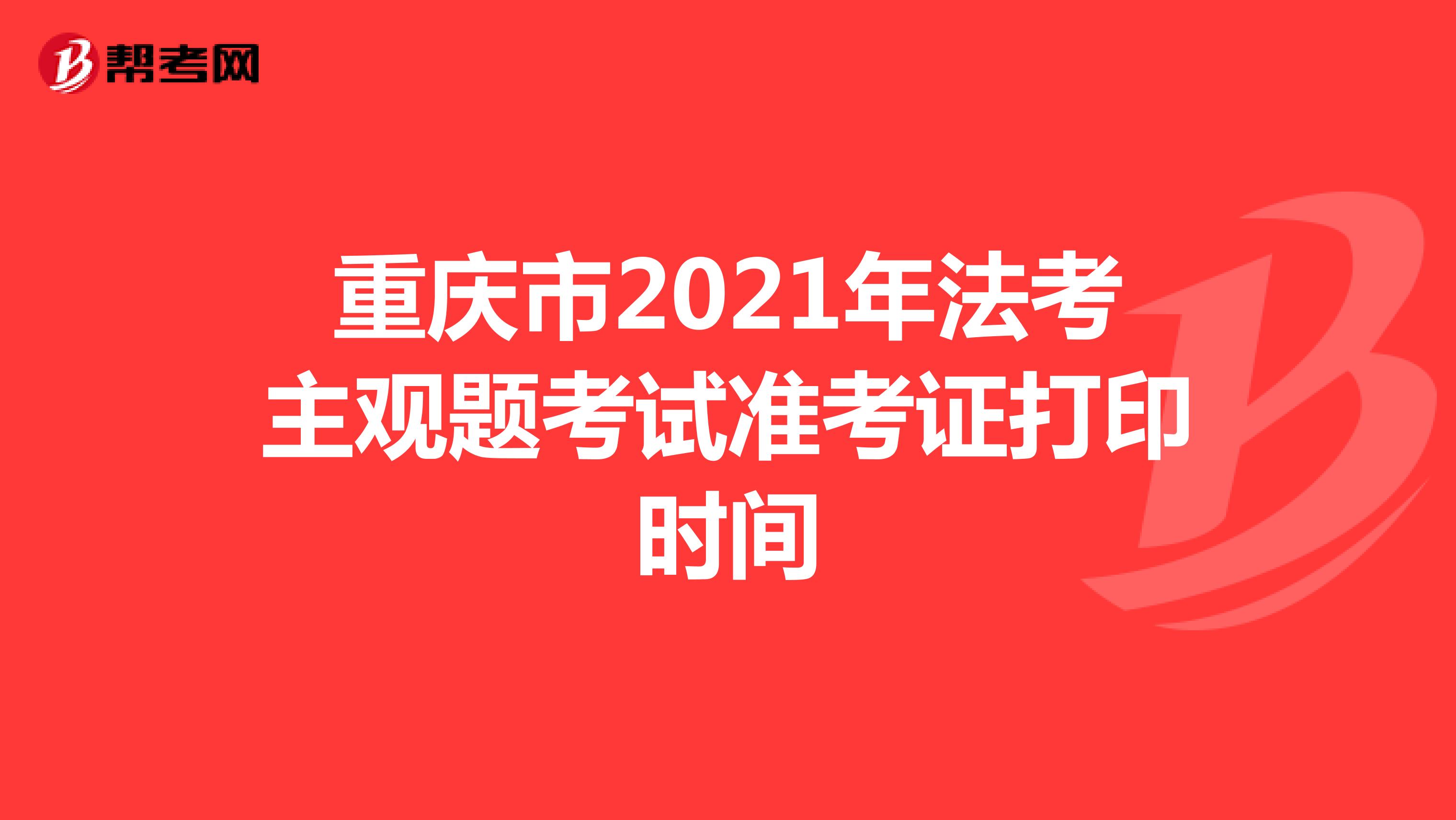 重庆市2021年法考主观题考试准考证打印时间
