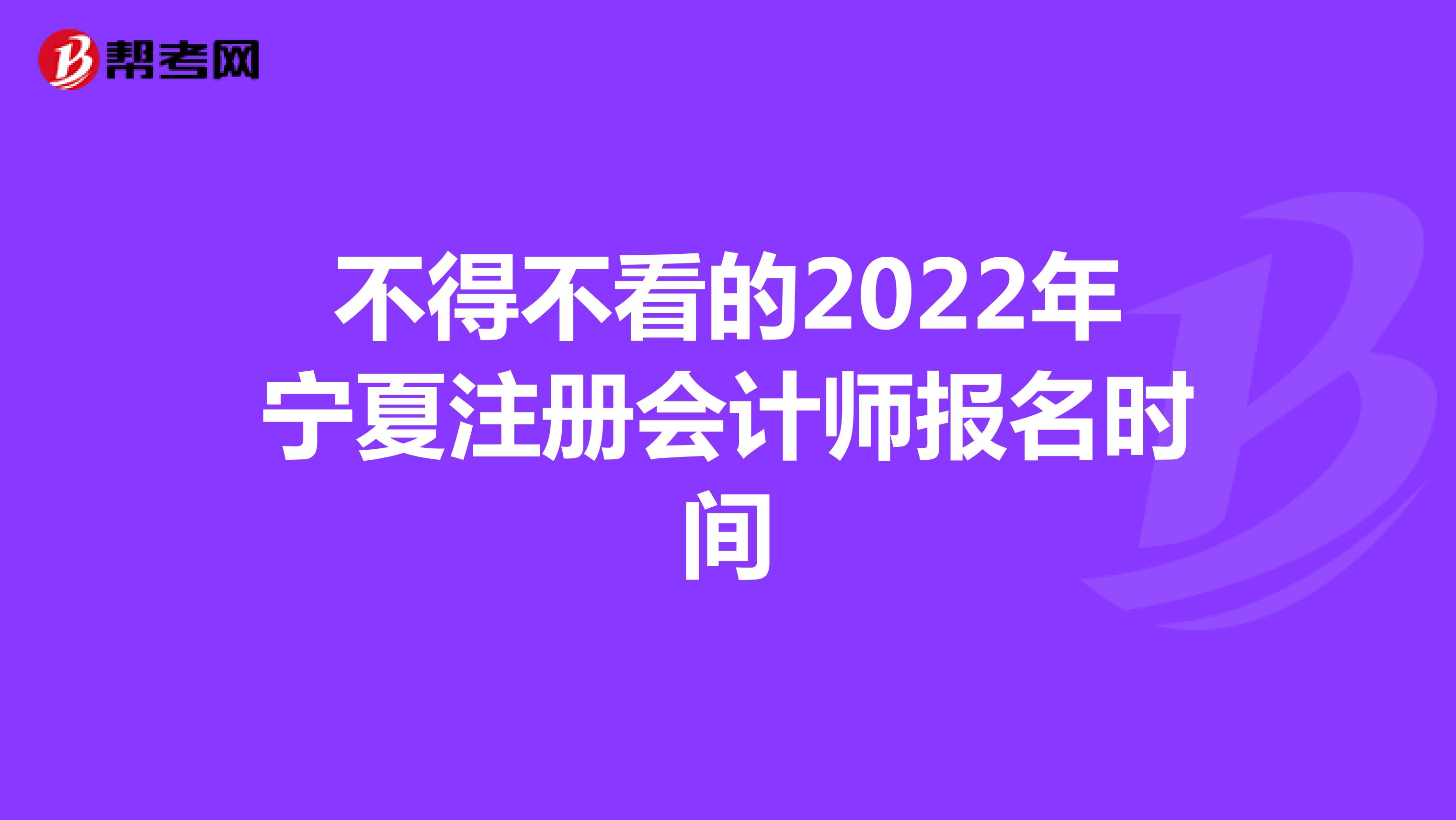 不得不看的2022年宁夏注册会计师报名时间