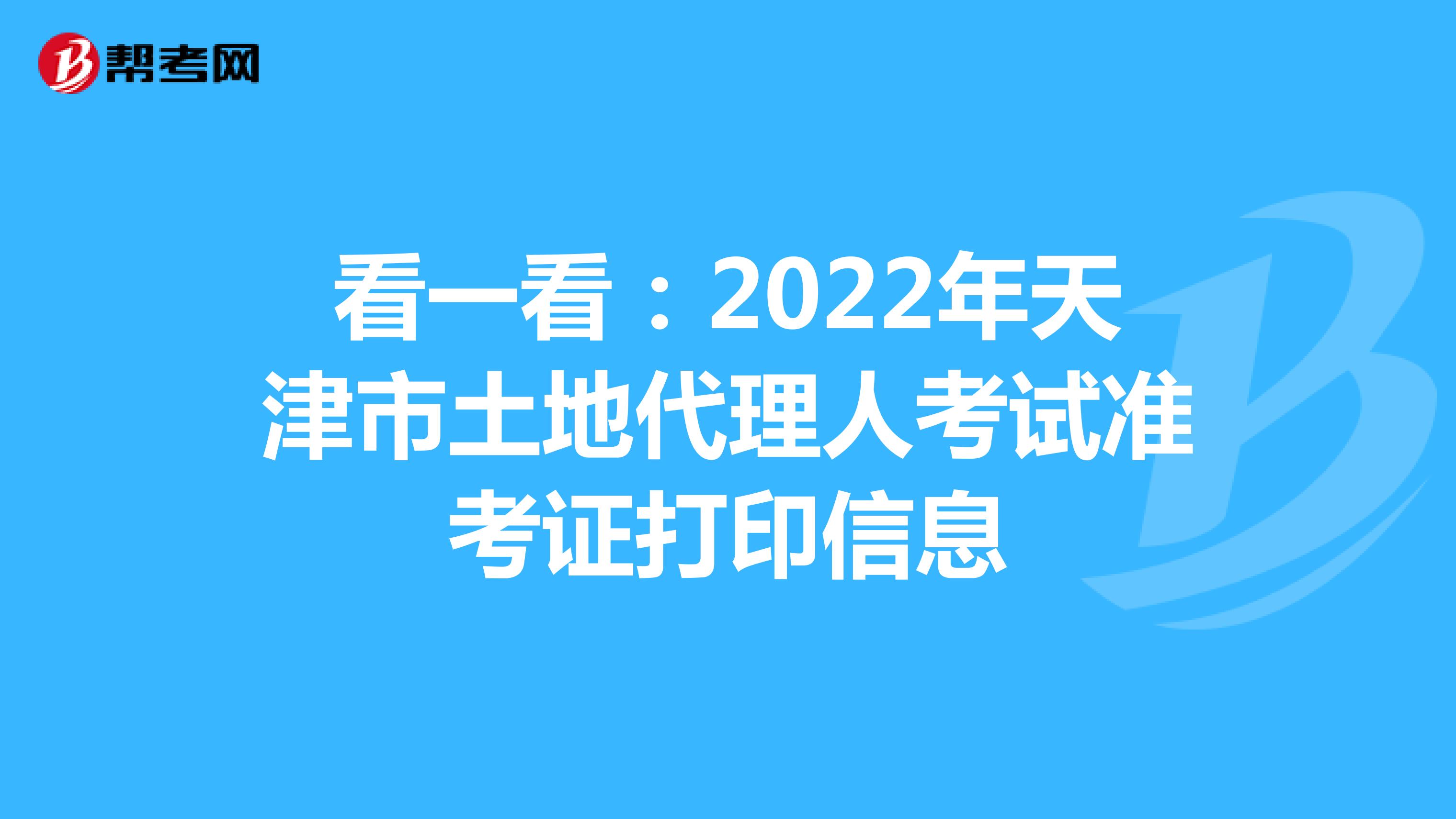 看一看：2022年天津市土地代理人考试准考证打印信息