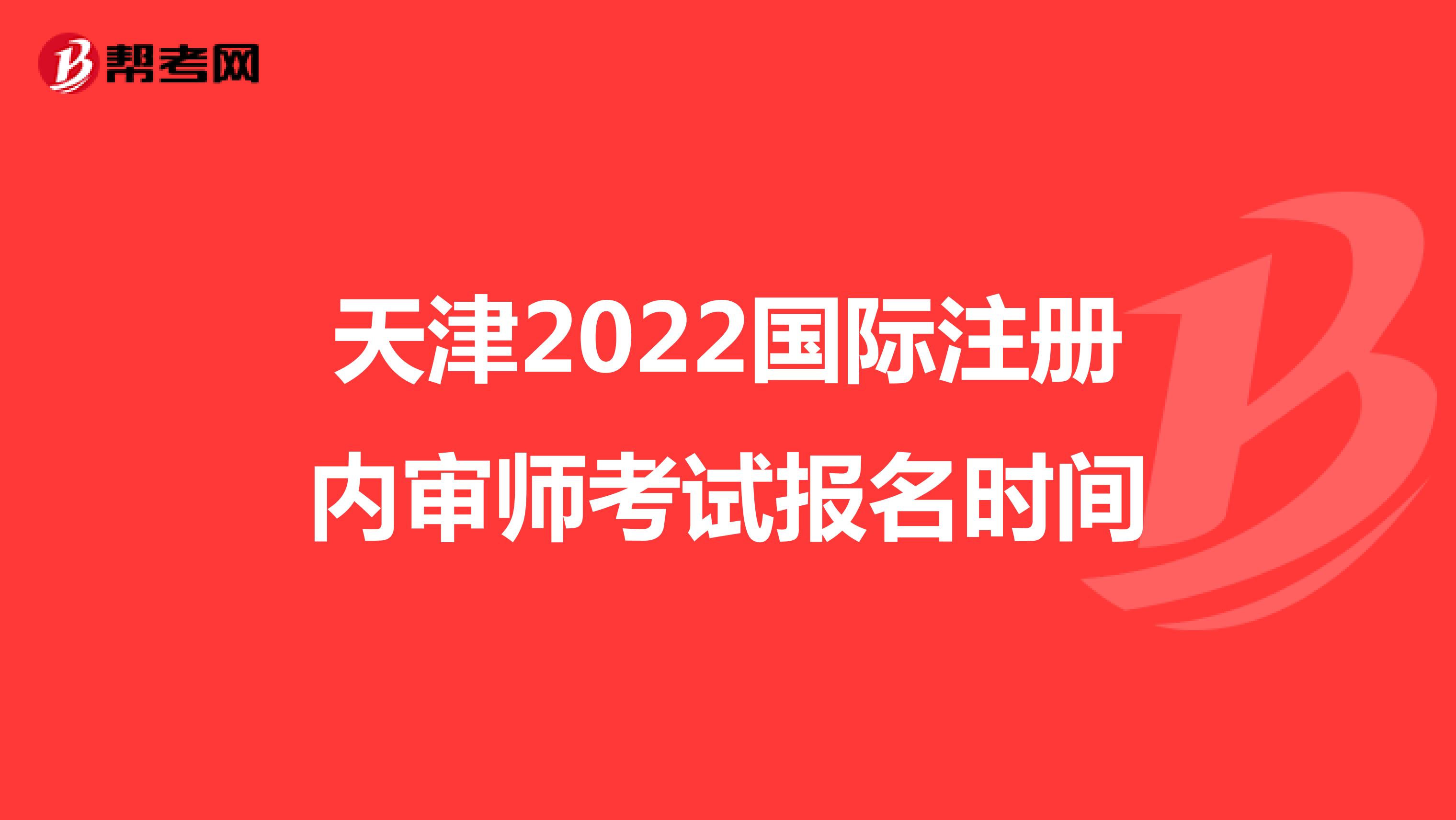 天津2022国际注册内审师考试报名时间