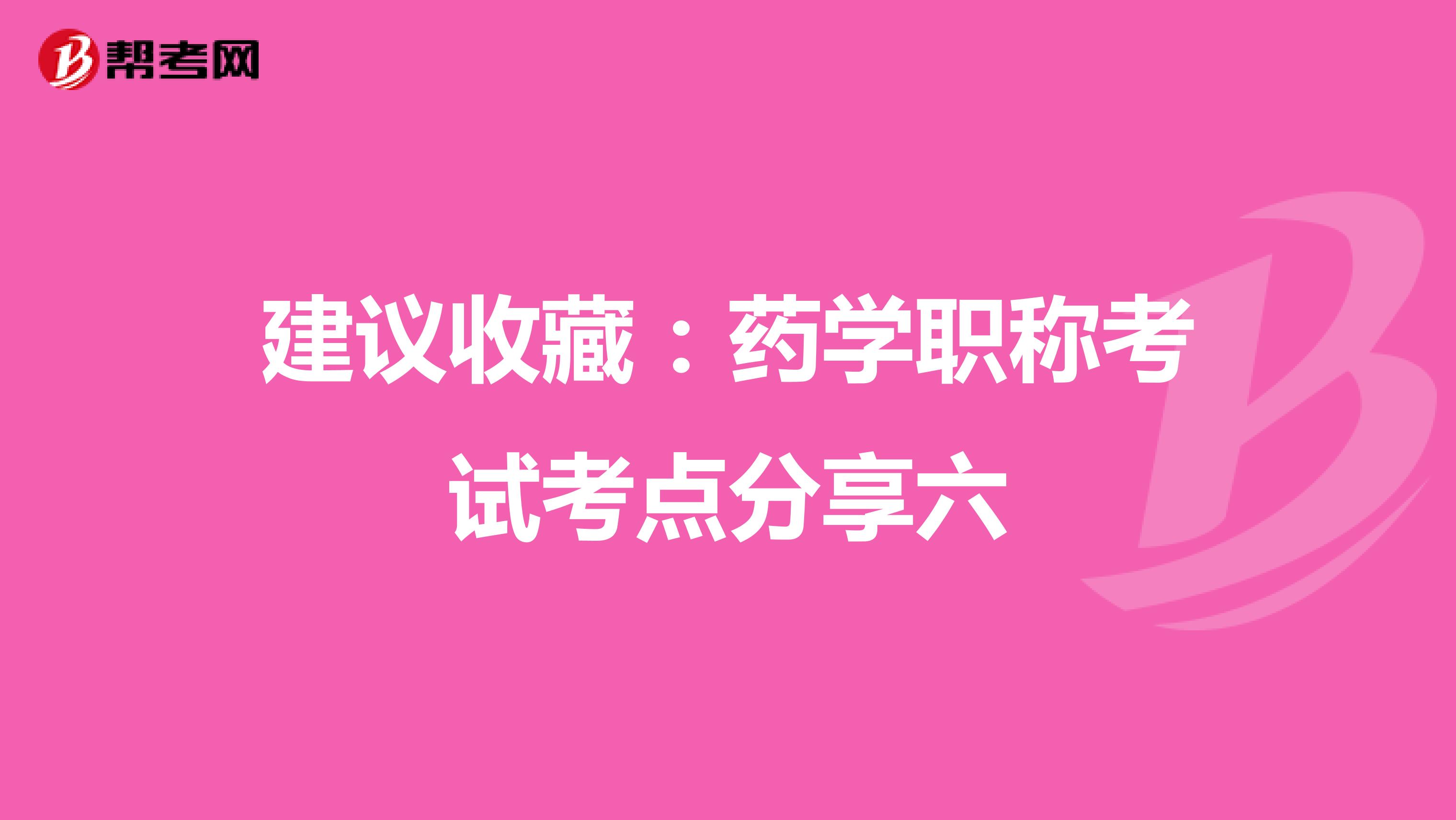 建议收藏：药学职称考试考点分享六