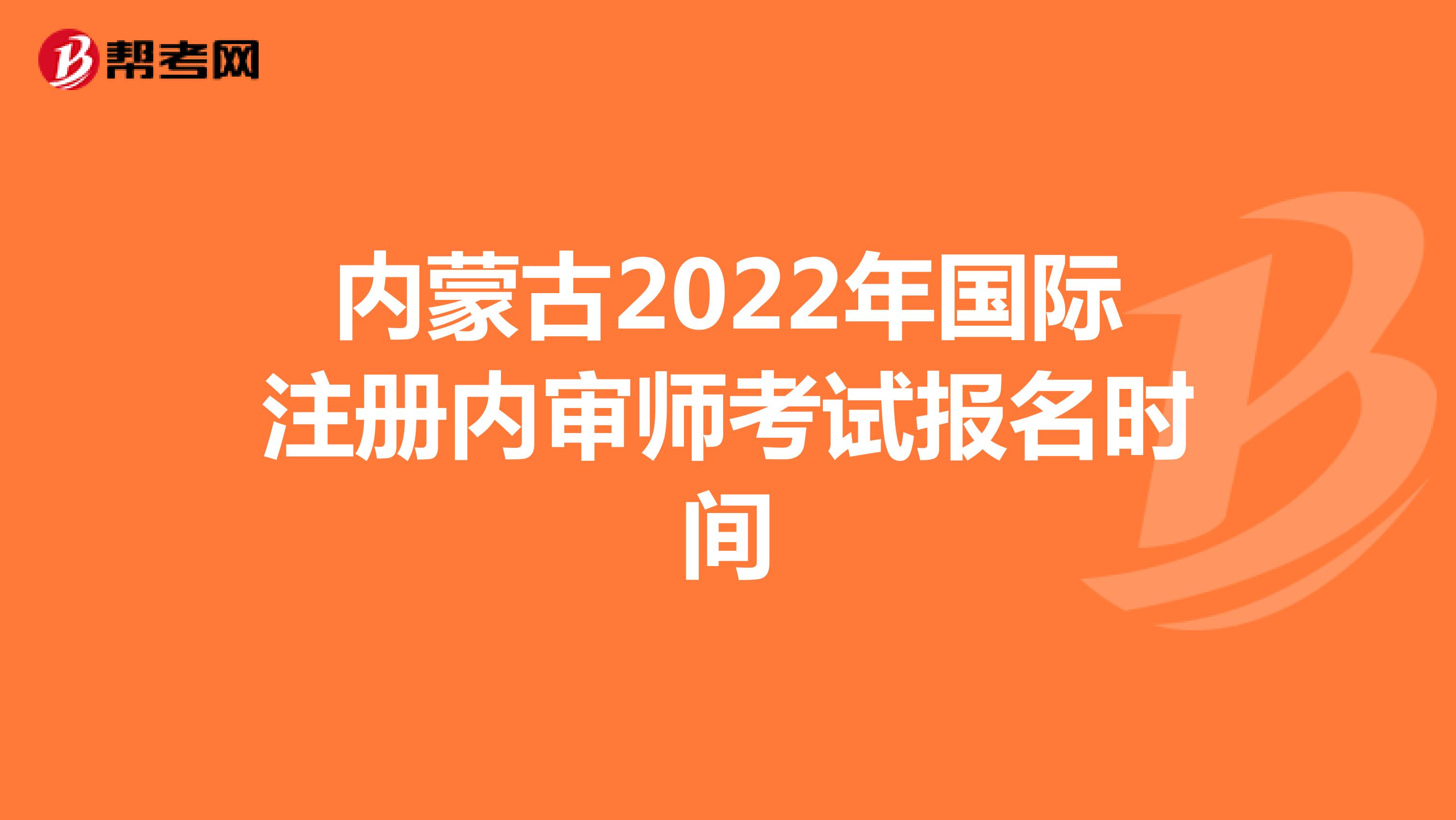 內蒙古2022年國際注冊內審師考試報名時間