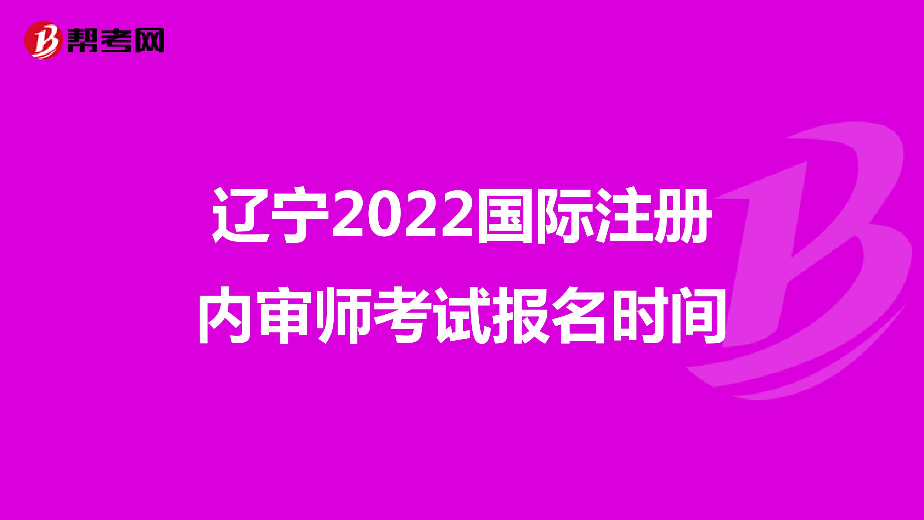 遼寧2022國際注冊內審師考試報名時間