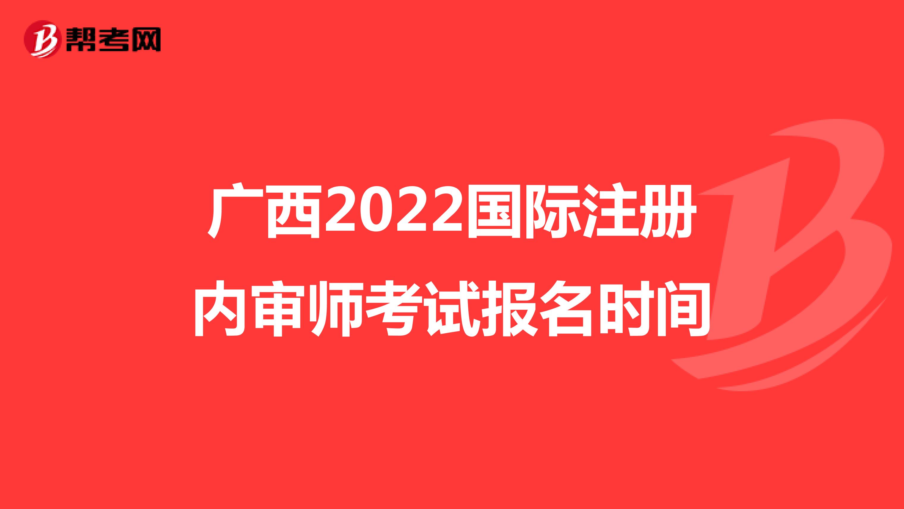广西2022国际注册内审师考试报名时间