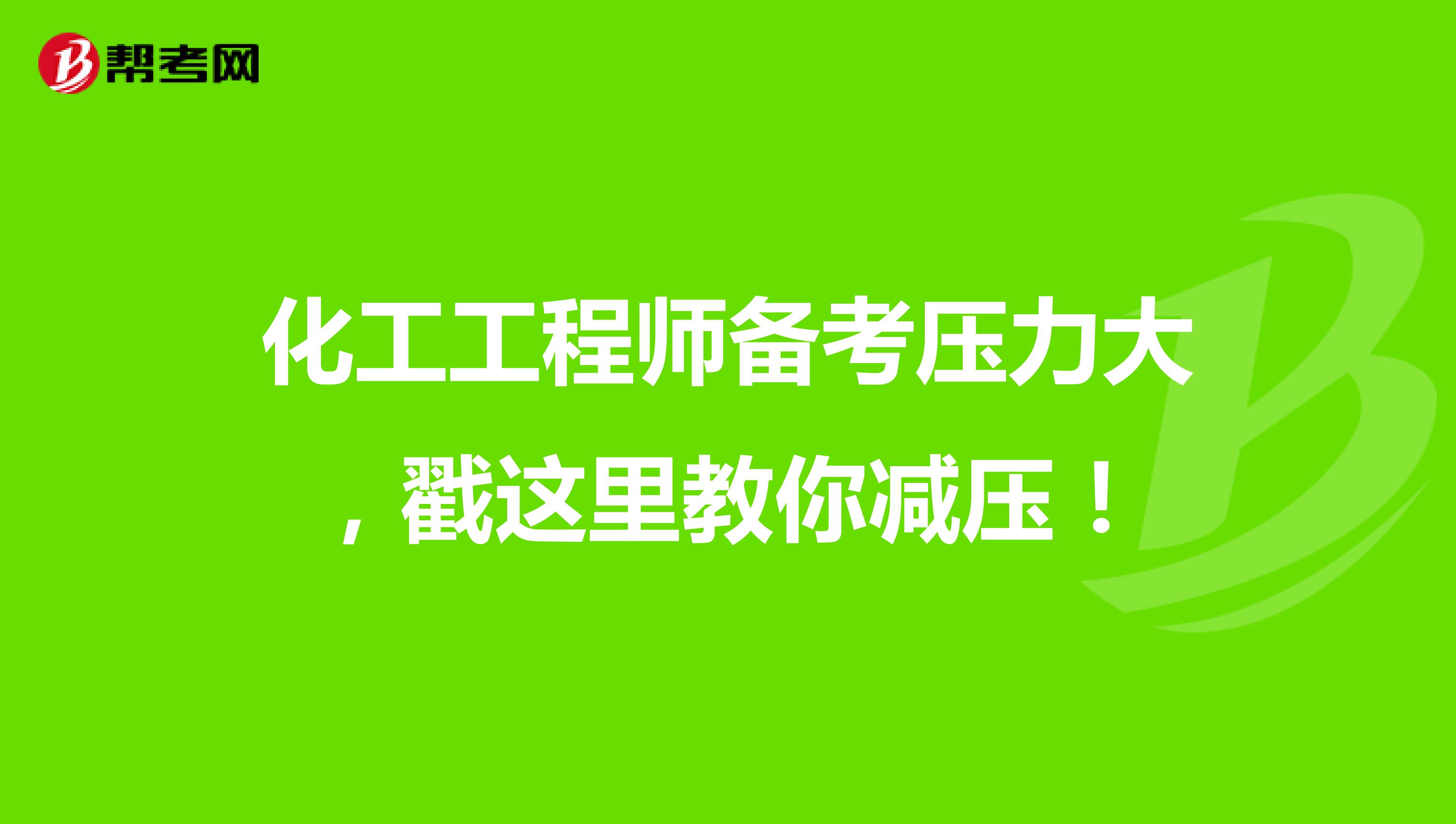 化工工程师备考压力大，戳这里教你减压！