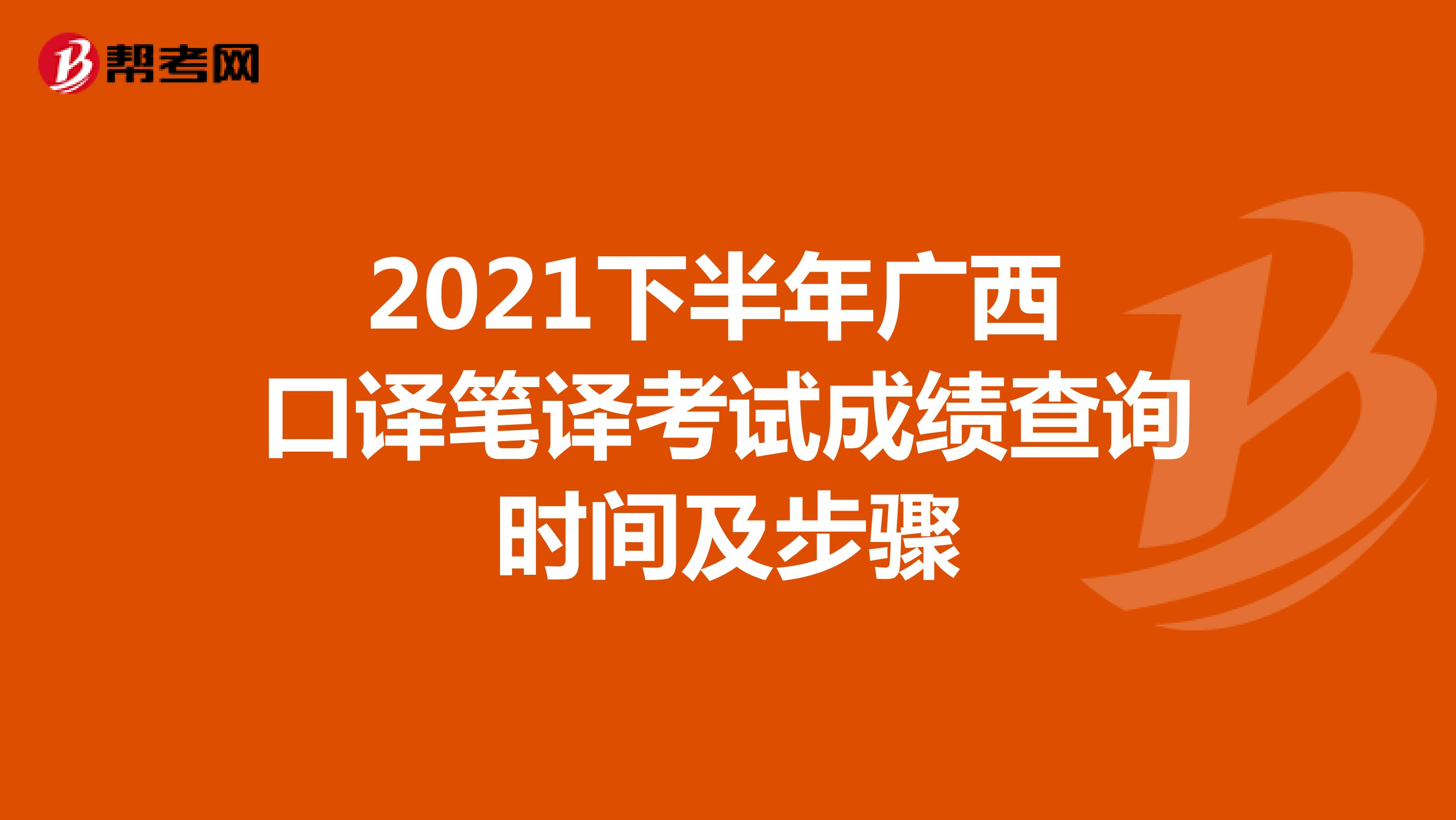 2021下半年广西 口译笔译考试成绩查询时间及步骤