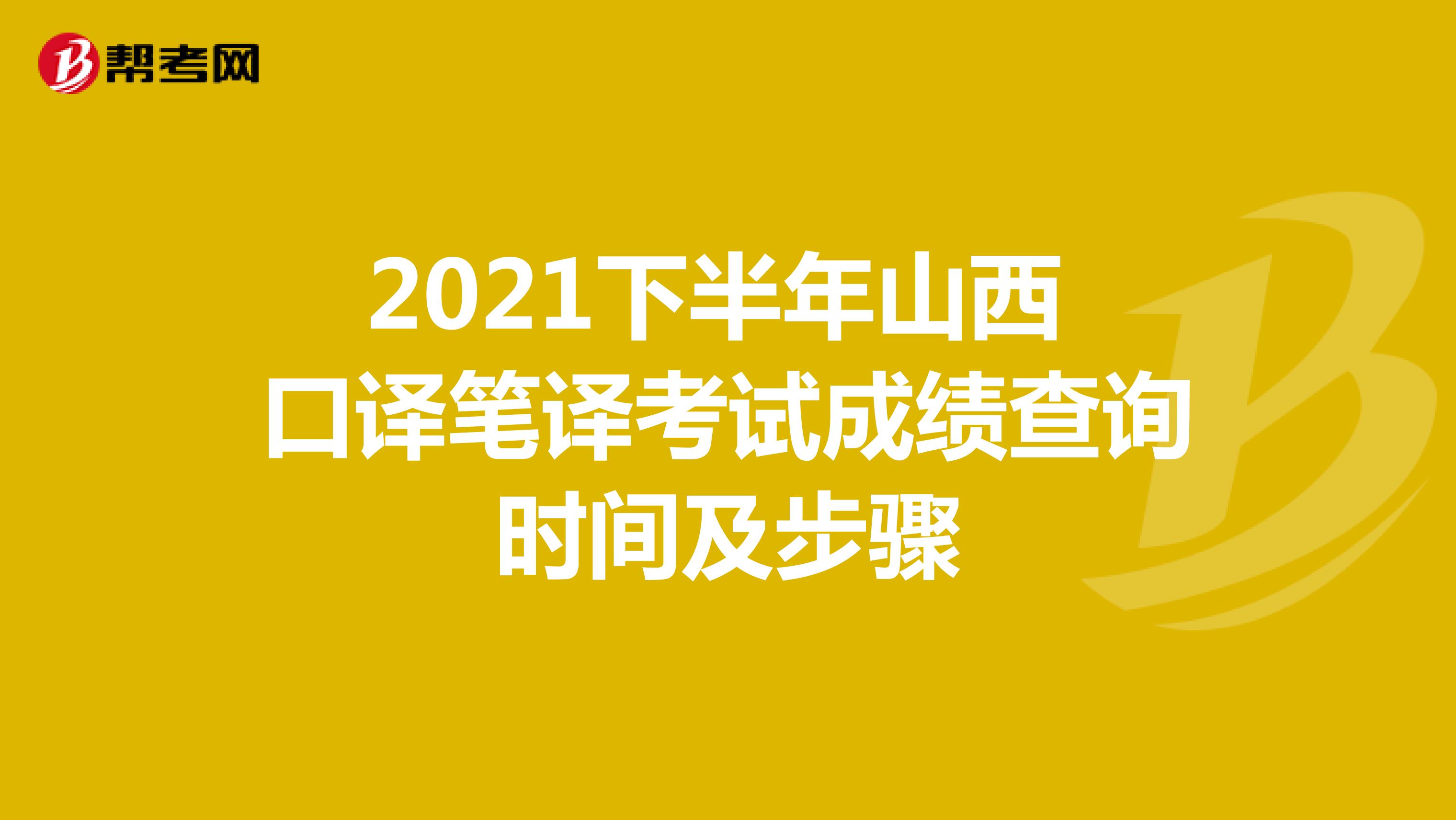 2021下半年山西 口译笔译考试成绩查询时间及步骤