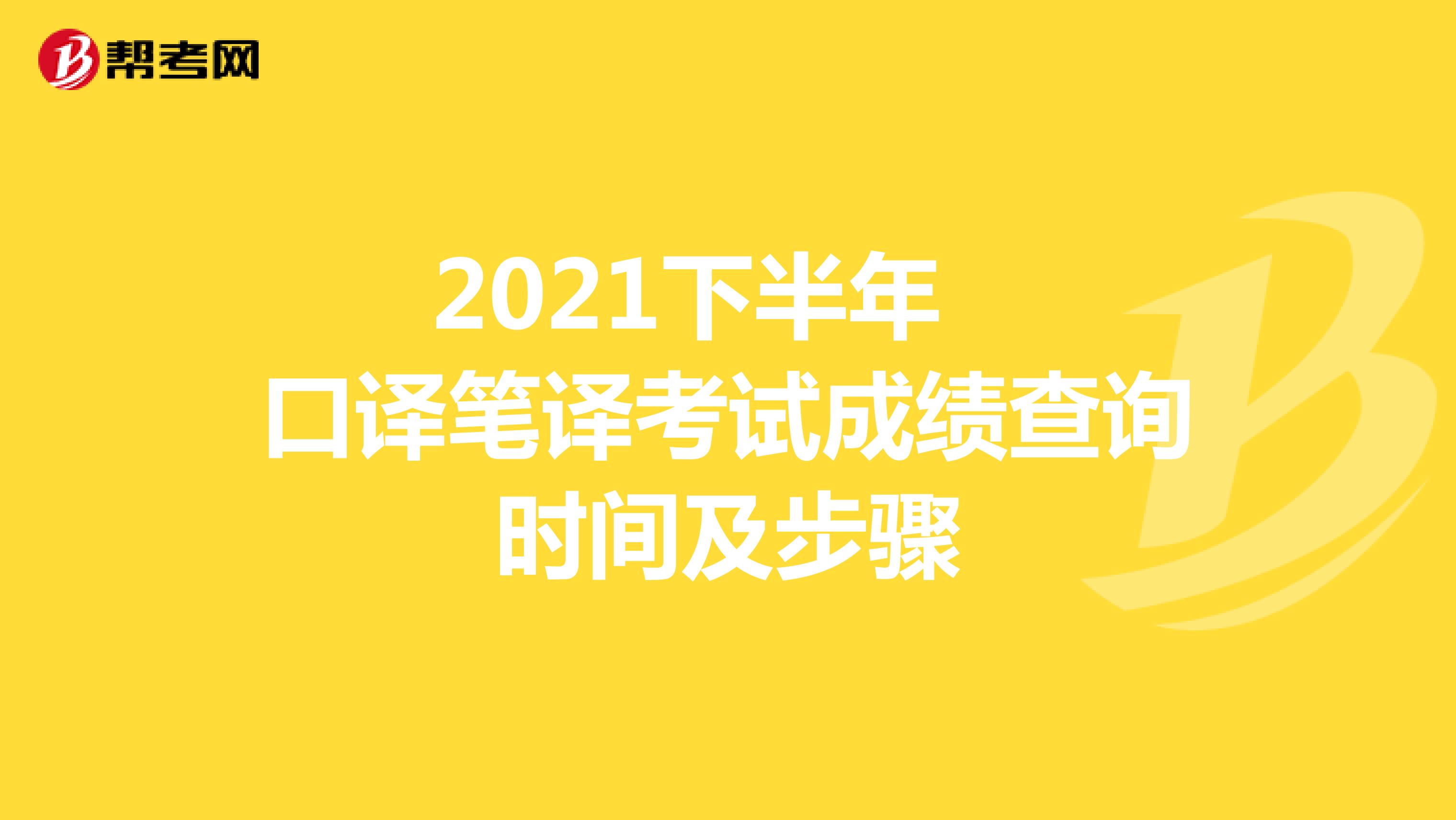 2021下半年 口译笔译考试成绩查询时间及步骤