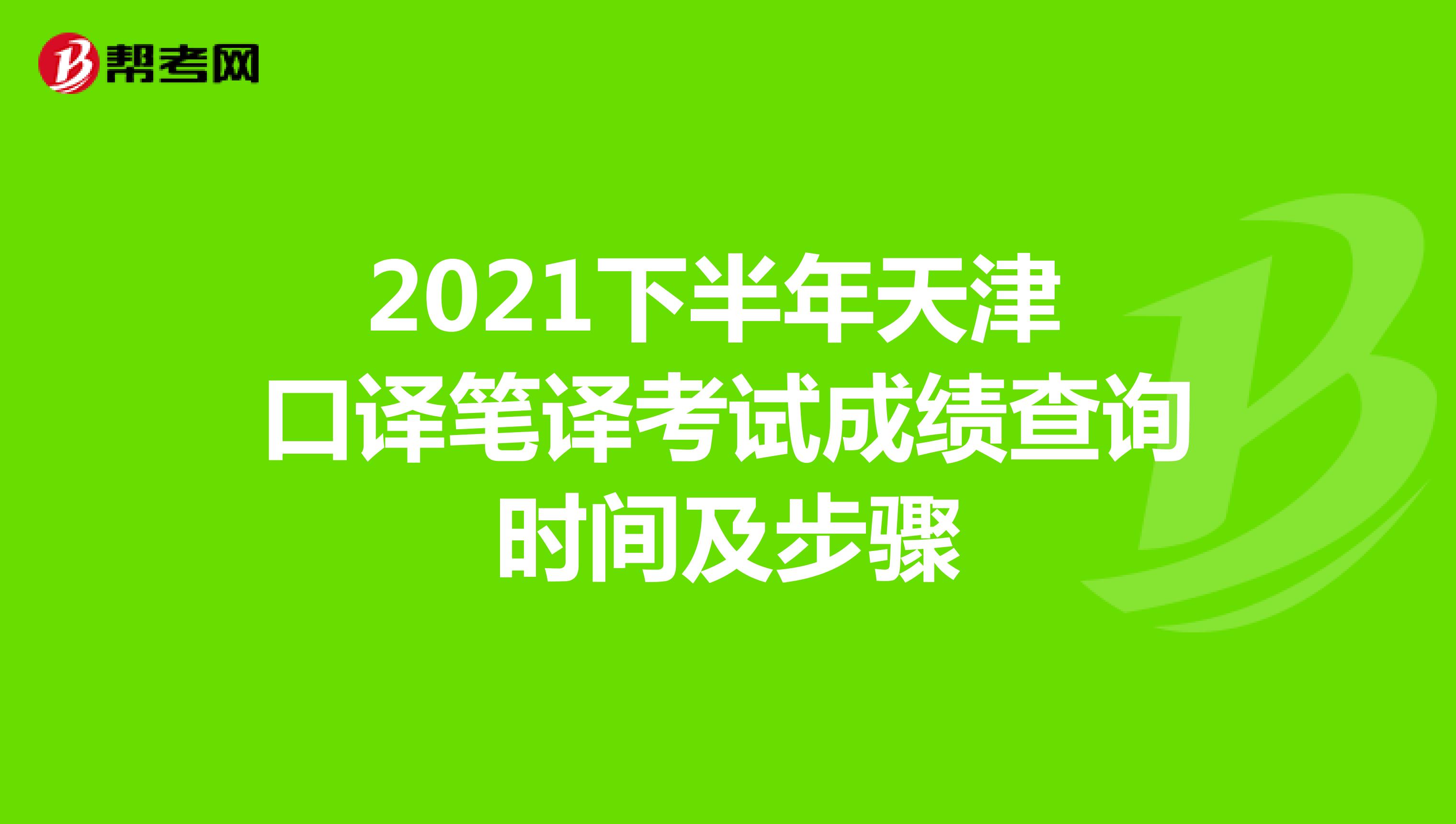 2021下半年天津 口译笔译考试成绩查询时间及步骤