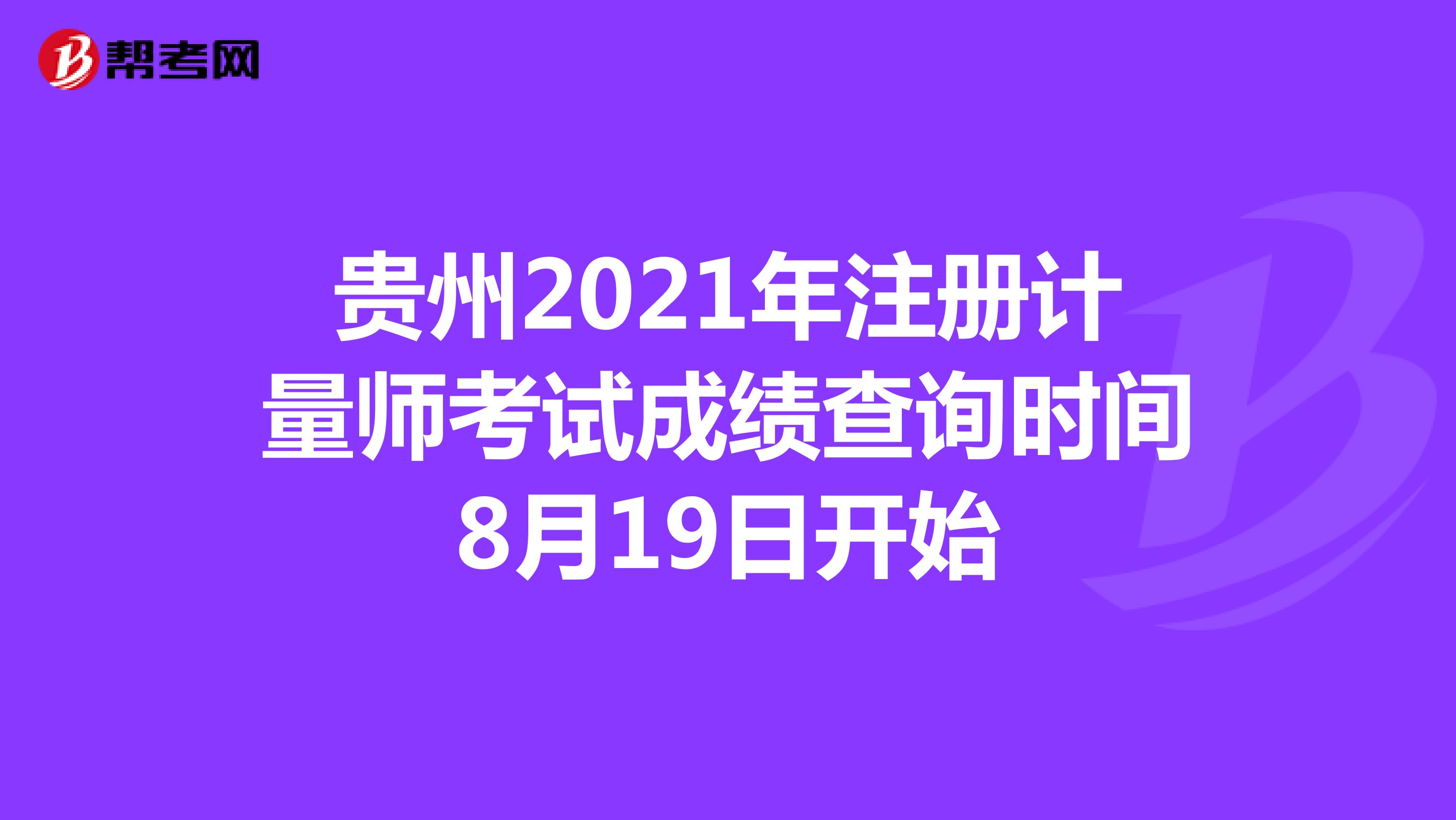 贵州2021年注册计量师考试成绩查询时间8月19日开始