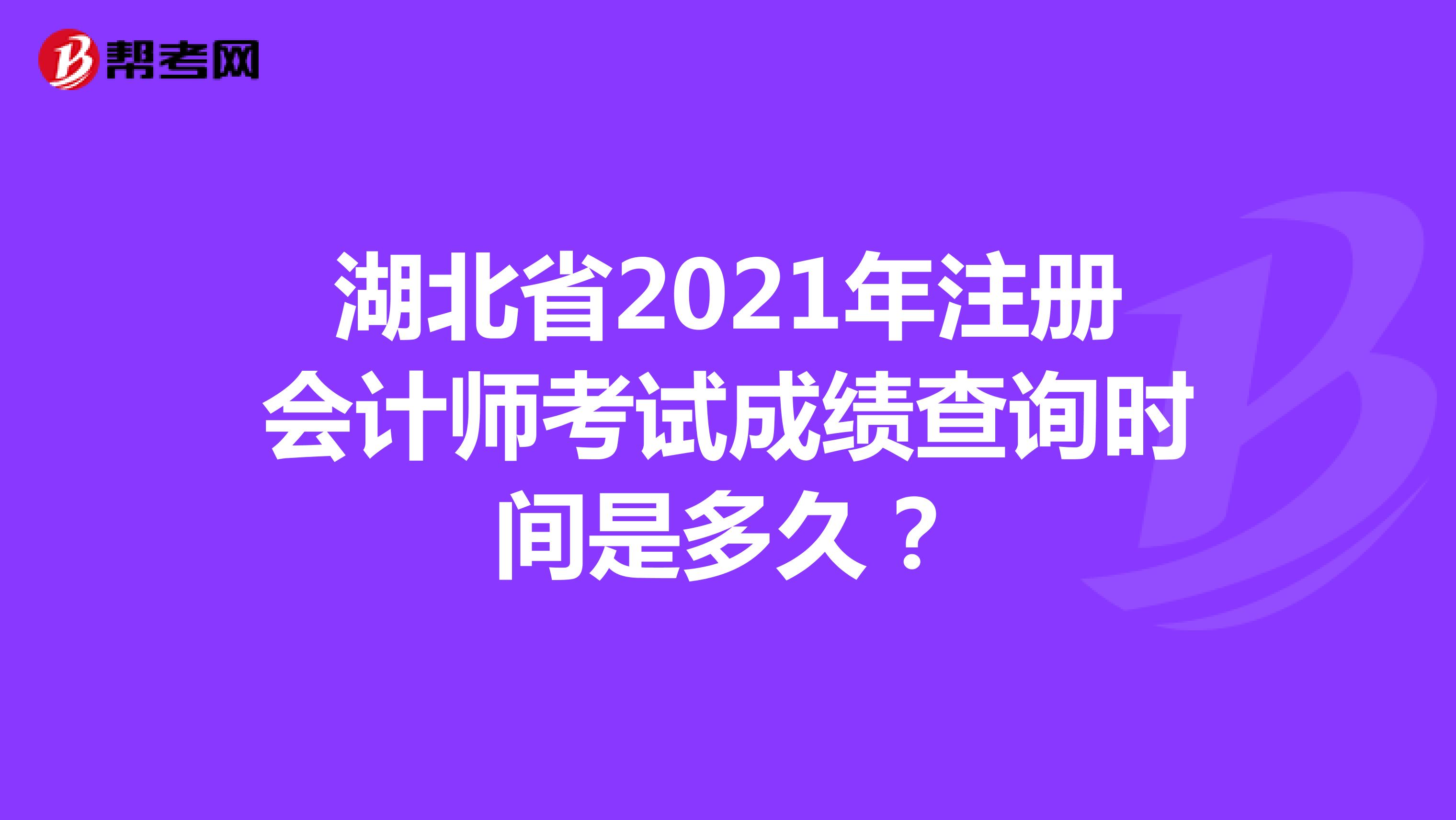 湖北省2021年注册会计师考试成绩查询时间是多久？