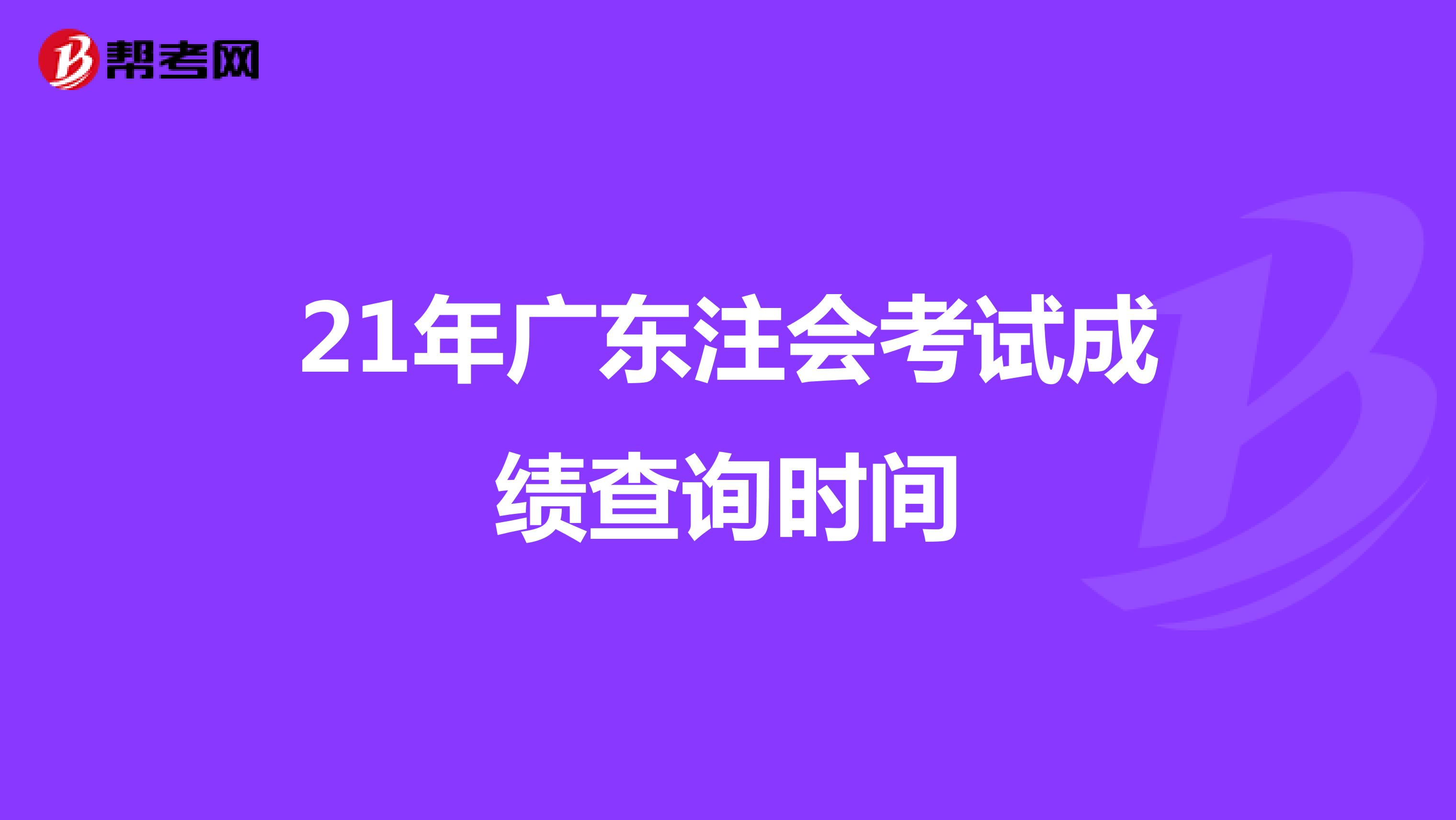 21年广东注会考试成绩查询时间